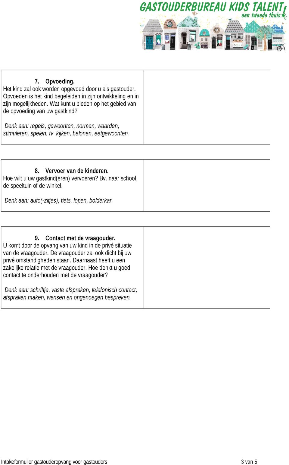 Hoe wilt u uw gastkind(eren) vervoeren? Bv. naar school, de speeltuin of de winkel. Denk aan: auto(-zitjes), fiets, lopen, bolderkar. 9. Contact met de vraagouder.