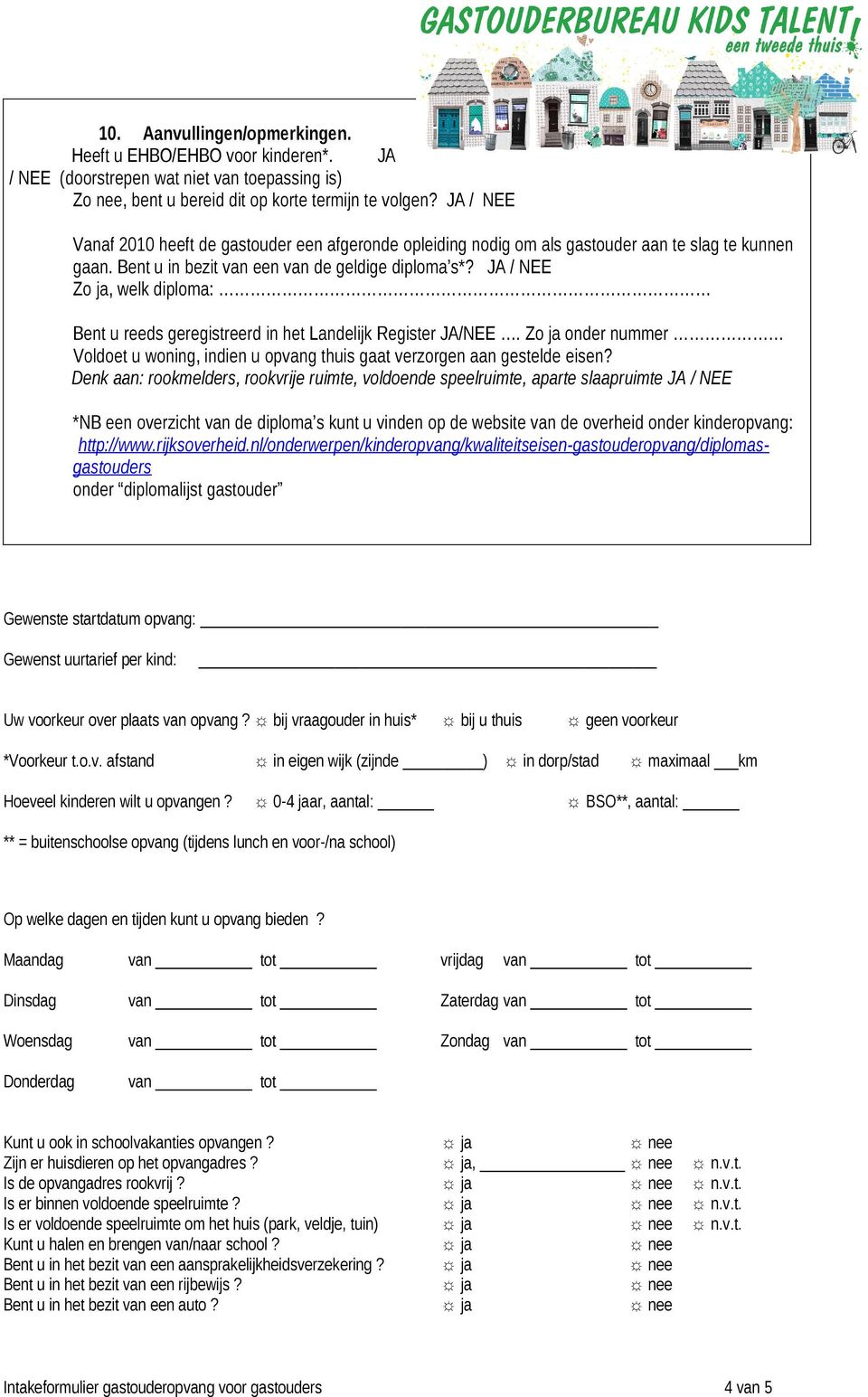 JA / NEE Zo ja, welk diploma: Bent u reeds geregistreerd in het Landelijk Register JA/NEE. Zo ja onder nummer Voldoet u woning, indien u opvang thuis gaat verzorgen aan gestelde eisen?