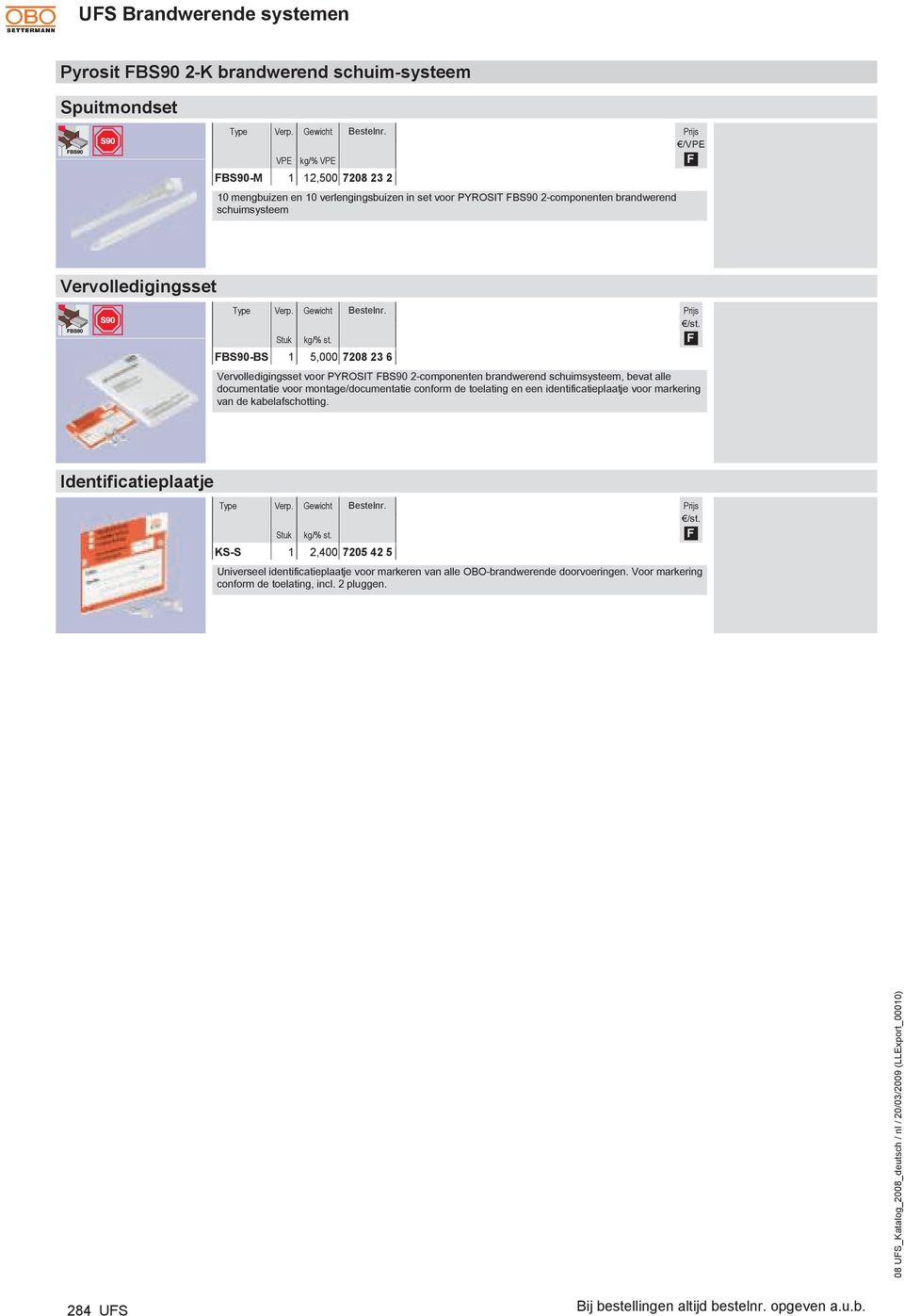 BS90-BS 1 5,000 7208 23 6 Vervolledigingsset voor PYROSIT BS90 2-componenten brandwerend schuimsysteem, bevat alle documentatie voor montage/documentatie conform de toelating en een