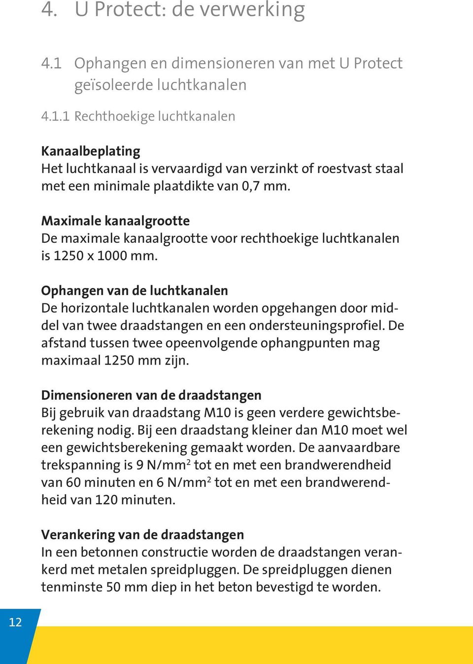 Ophangen van de luchtkanalen De horizontale luchtkanalen worden opgehangen door middel van twee draadstangen en een ondersteuningsprofiel.