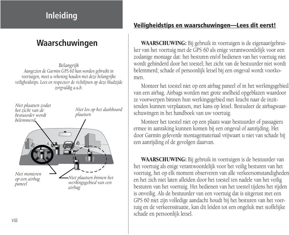 adzijde zorgvuldig a.u.b. Niet plaatsen zodat het zicht van de bestuurder wordt belemmerd Waarschuwingen Niet los op het dashboard plaatsen Veiligheidstips en waarschuwingen Lees dit eerst!