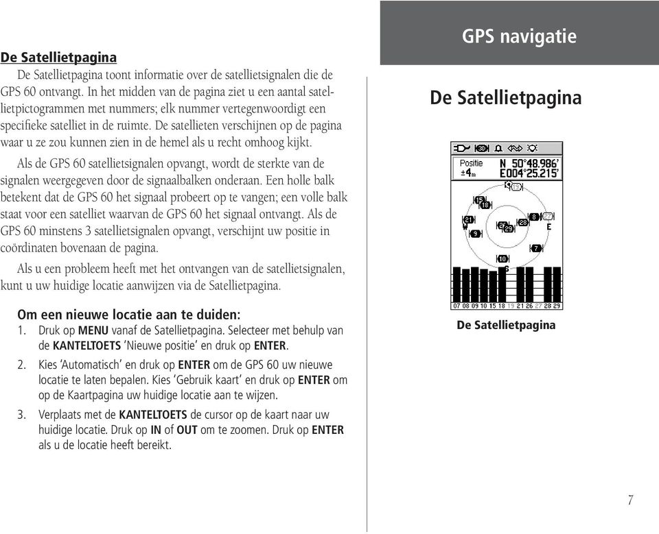 De satellieten verschijnen op de pagina waar u ze zou kunnen zien in de hemel als u recht omhoog kijkt.