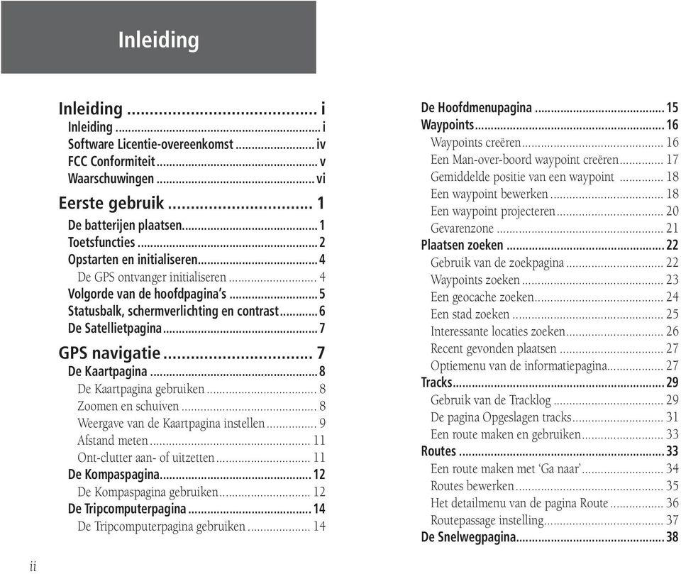 .. 7 De Kaartpagina...8 De Kaartpagina gebruiken... 8 Zoomen en schuiven... 8 Weergave van de Kaartpagina instellen... 9 Afstand meten... 11 Ont-clutter aan- of uitzetten... 11 De Kompaspagina.