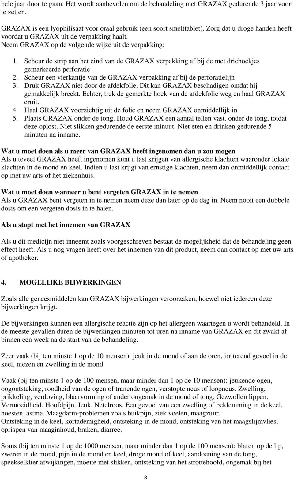 Scheur de strip aan het eind van de GRAZAX verpakking af bij de met driehoekjes gemarkeerde perforatie 2. Scheur een vierkantje van de GRAZAX verpakking af bij de perforatielijn 3.