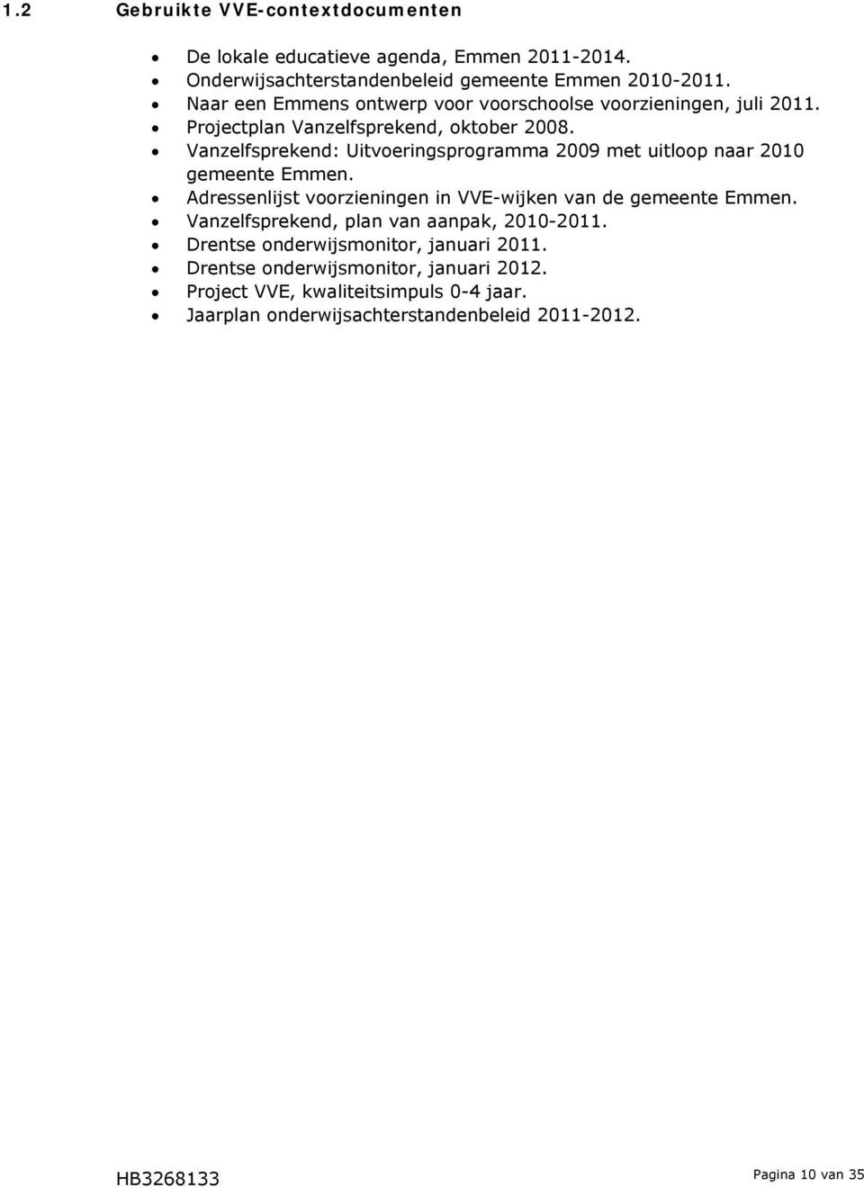 Vanzelfsprekend: Uitvoeringsprogramma 2009 met uitloop naar 2010 gemeente Emmen. Adressenlijst voorzieningen in VVE-wijken van de gemeente Emmen.