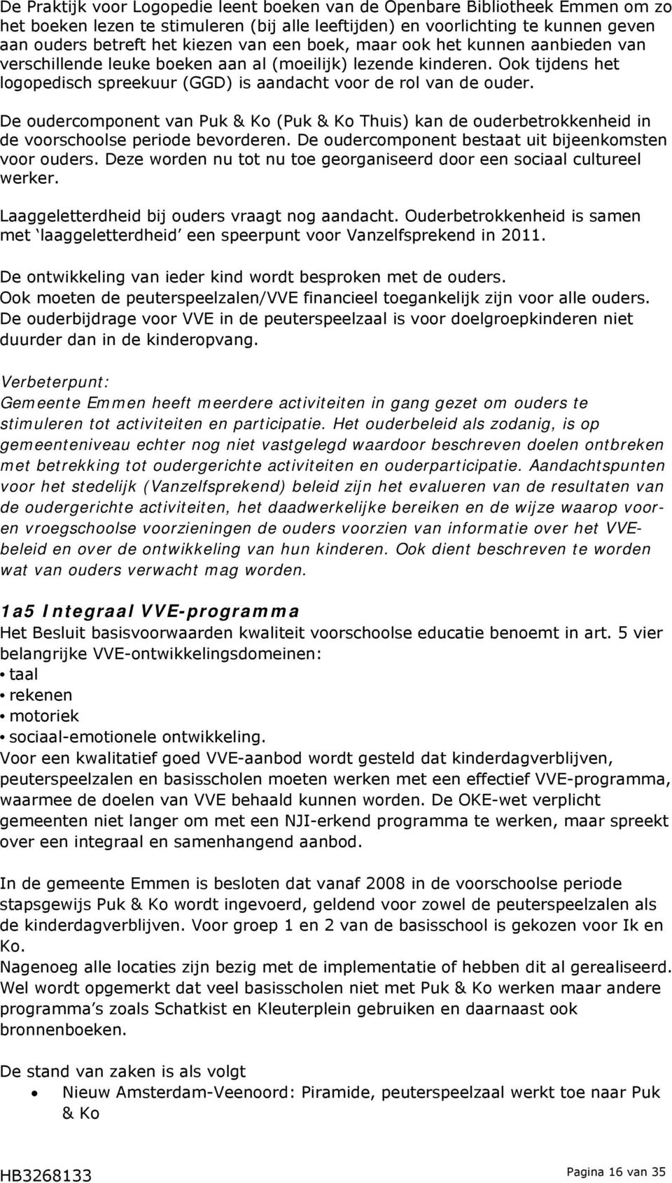 De oudercomponent van Puk & Ko (Puk & Ko Thuis) kan de ouderbetrokkenheid in de voorschoolse periode bevorderen. De oudercomponent bestaat uit bijeenkomsten voor ouders.