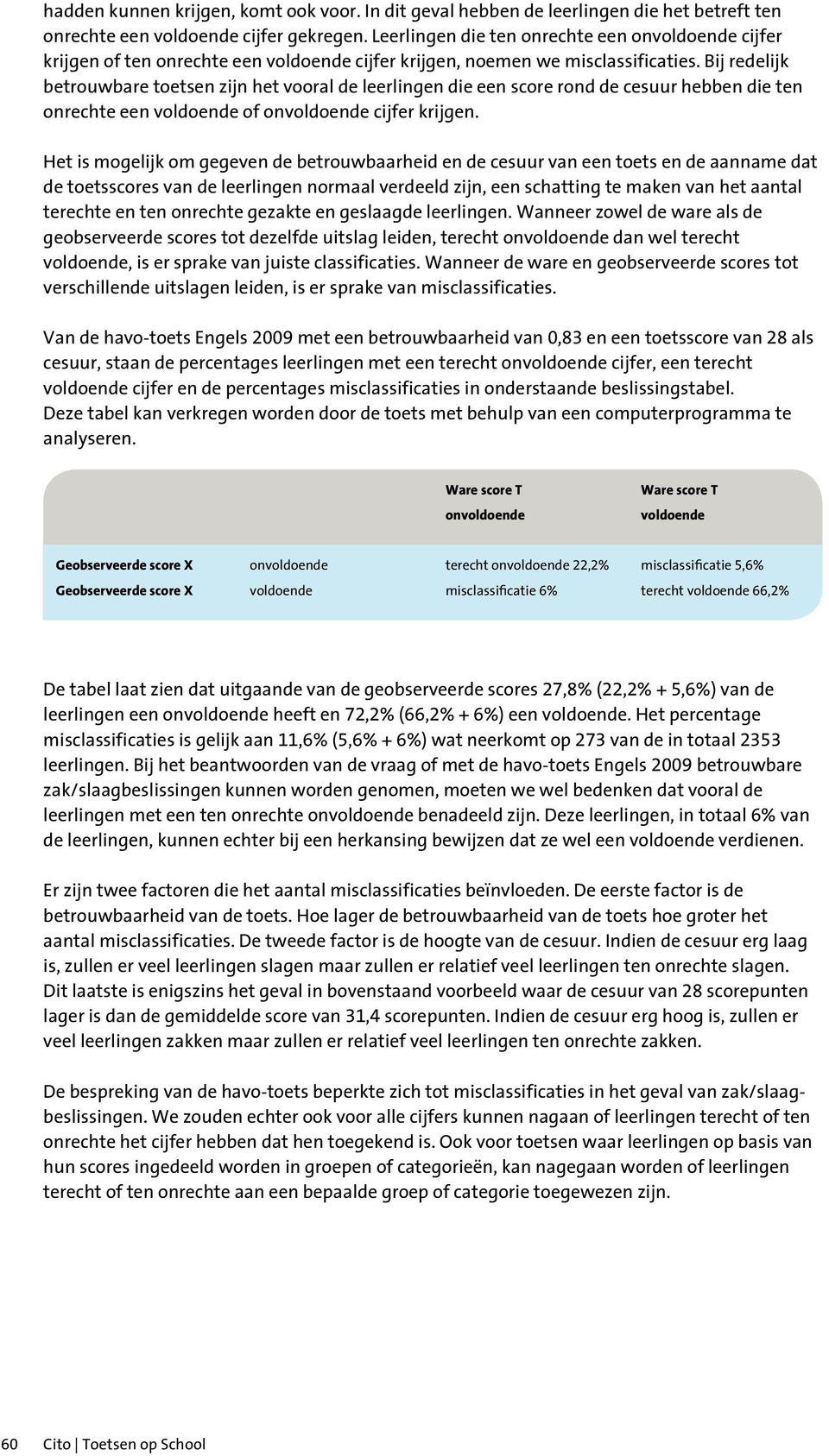 Bij redelijk betrouwbare toetsen zijn het vooral de leerlingen die een score rond de cesuur hebben die ten onrechte een voldoende of onvoldoende cijfer krijgen.