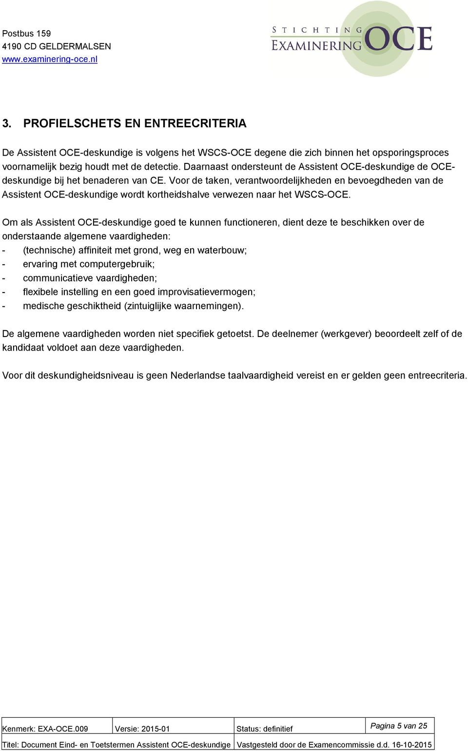 Voor de taken, verantwoordelijkheden en bevoegdheden van de Assistent OC-deskundige wordt kortheidshalve verwezen naar het WSCS-OC.