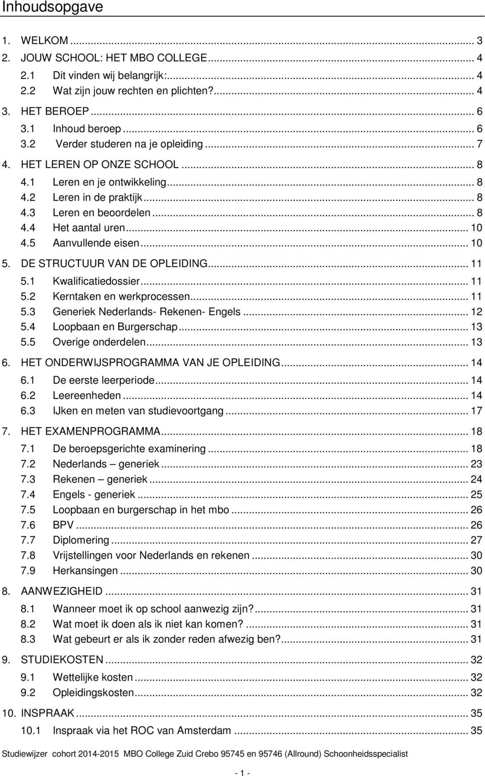 .. 10 4.5 Aanvullende eisen... 10 5. DE STRUCTUUR VAN DE OPLEIDING... 11 5.1 Kwalificatiedossier... 11 5.2 Kerntaken en werkprocessen... 11 5.3 Generiek Nederlands- Rekenen- Engels... 12 5.