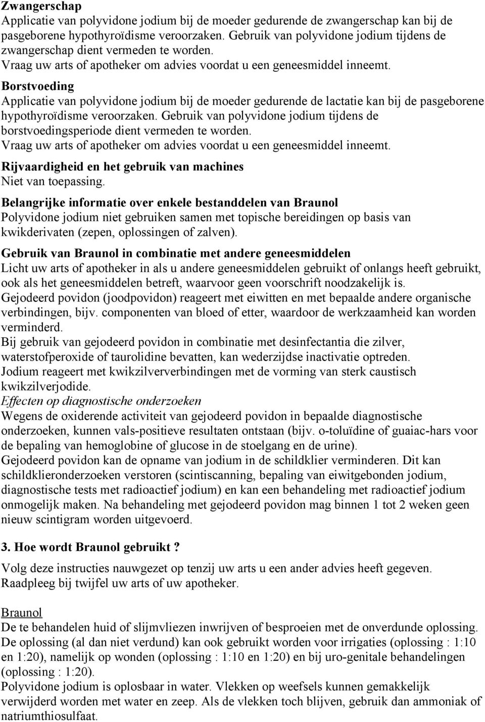 Borstvoeding Applicatie van polyvidone jodium bij de moeder gedurende de lactatie kan bij de pasgeborene hypothyroïdisme veroorzaken.