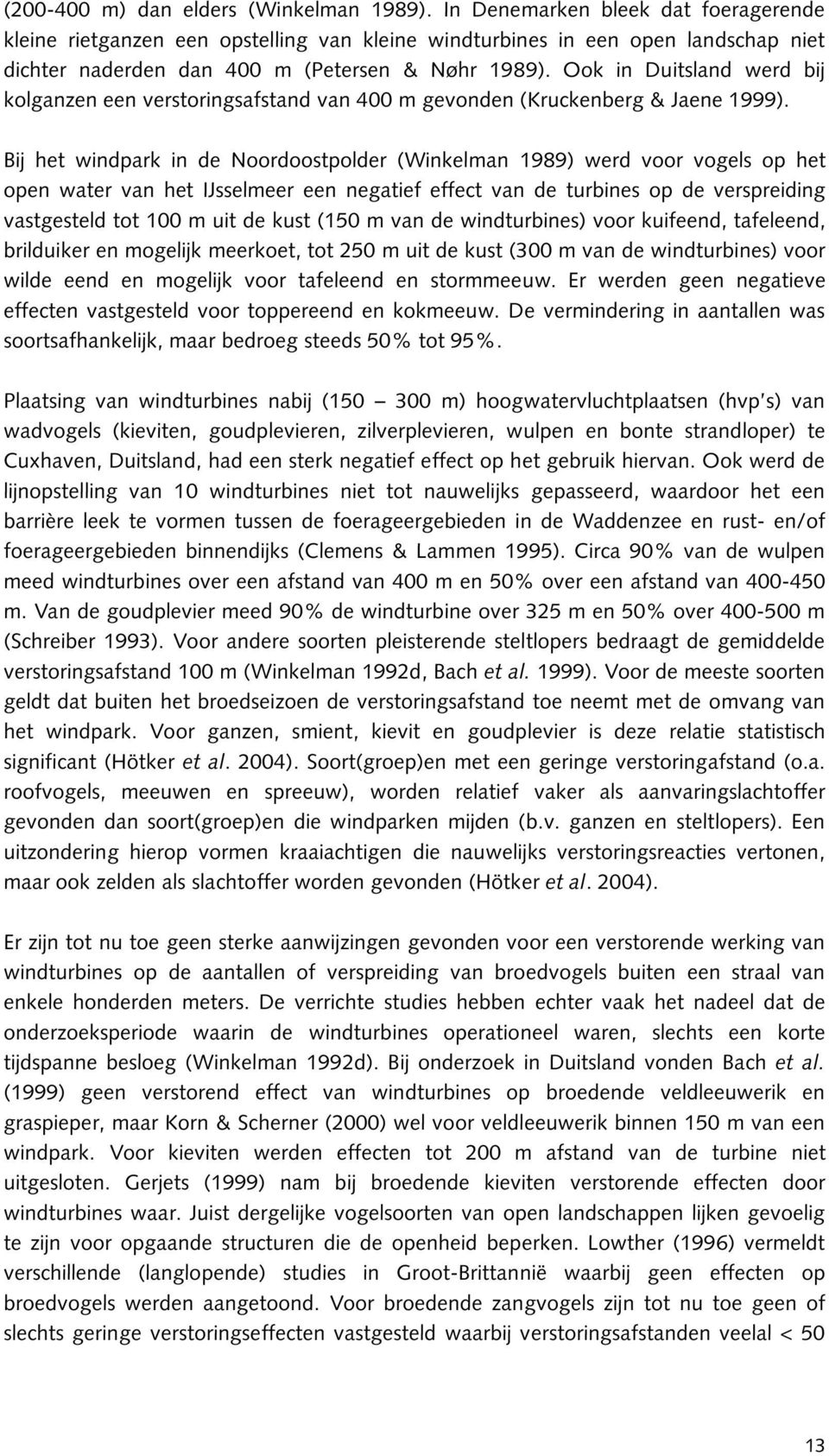 Ook in Duitsland werd bij kolganzen een verstoringsafstand van 400 m gevonden (Kruckenberg & Jaene 1999).