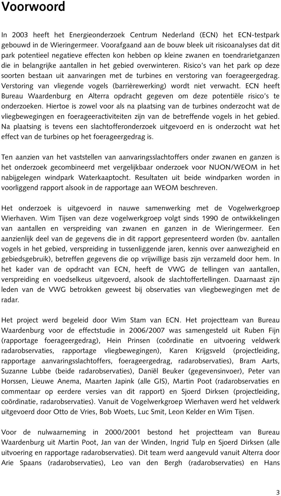 Risico s van het park op deze soorten bestaan uit aanvaringen met de turbines en verstoring van foerageergedrag. Verstoring van vliegende vogels (barrièrewerking) wordt niet verwacht.