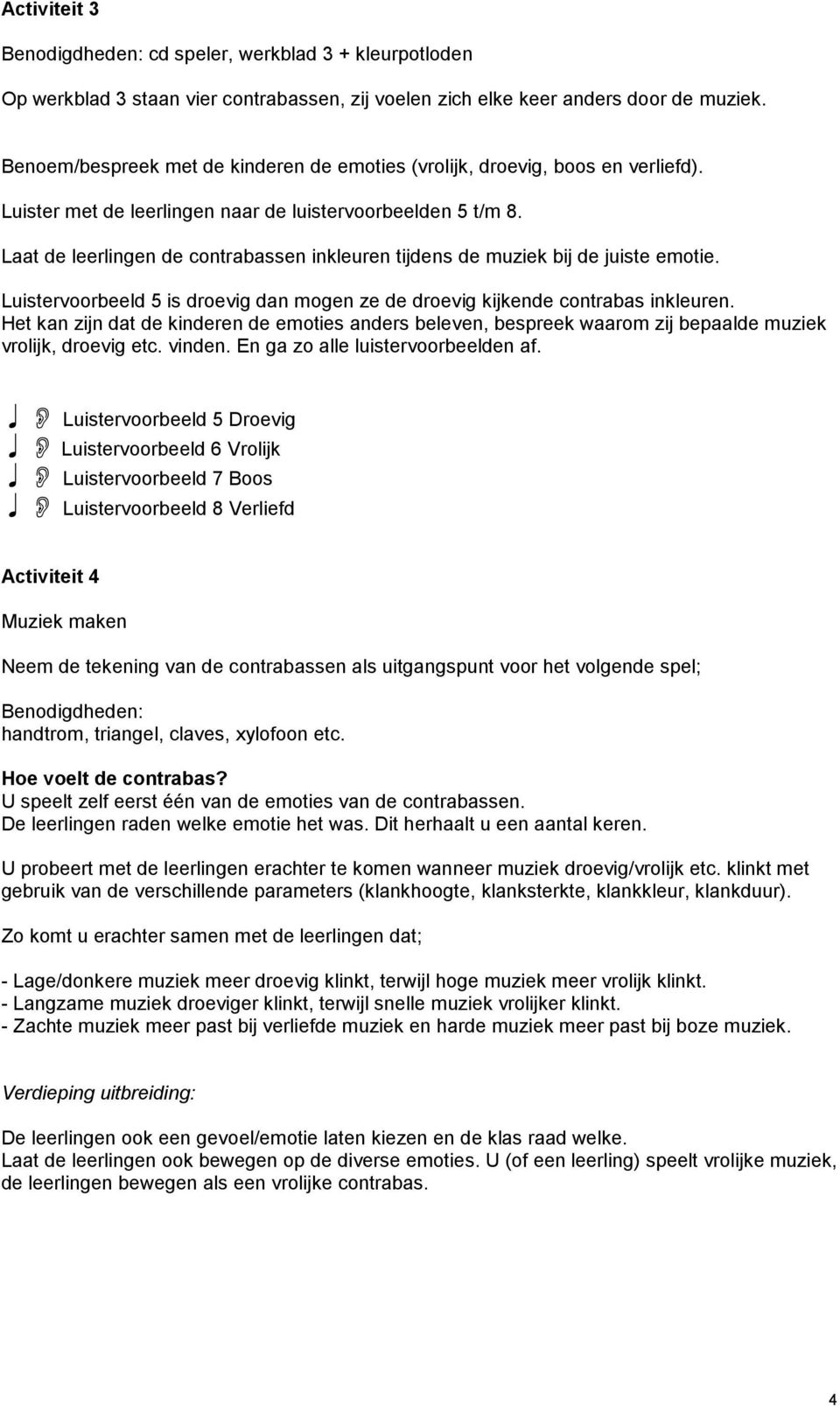 Laat de leerlingen de contrabassen inkleuren tijdens de muziek bij de juiste emotie. Luistervoorbeeld 5 is droevig dan mogen ze de droevig kijkende contrabas inkleuren.