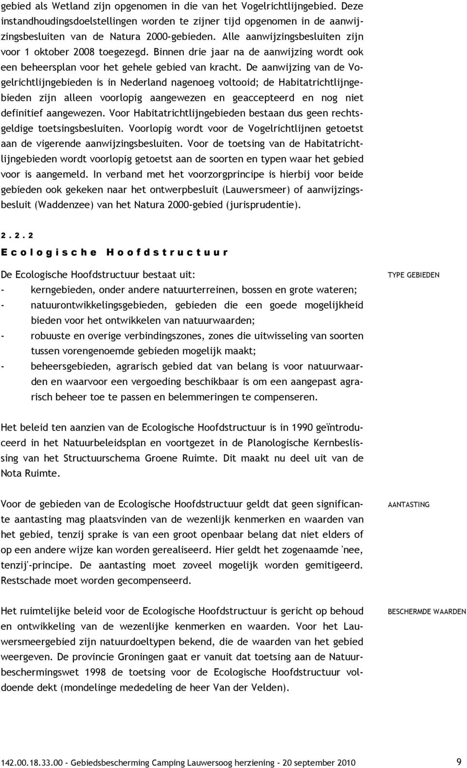 De aanwijzing van de Vogelrichtlijngebieden is in Nederland nagenoeg voltooid; de Habitatrichtlijngebieden zijn alleen voorlopig aangewezen en geaccepteerd en nog niet definitief aangewezen.