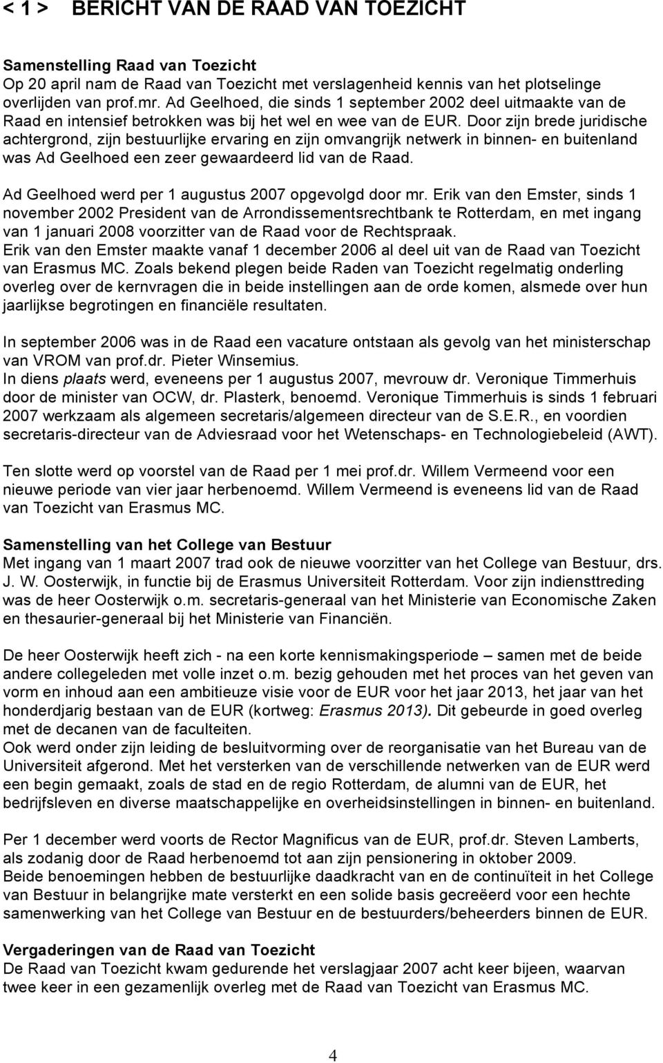 Door zijn brede juridische achtergrond, zijn bestuurlijke ervaring en zijn omvangrijk netwerk in binnen- en buitenland was Ad Geelhoed een zeer gewaardeerd lid van de Raad.