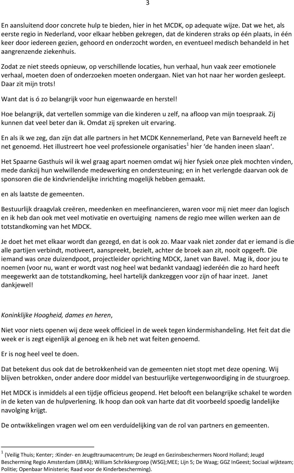 behandeld in het aangrenzende ziekenhuis. Zodat ze niet steeds opnieuw, op verschillende locaties, hun verhaal, hun vaak zeer emotionele verhaal, moeten doen of onderzoeken moeten ondergaan.