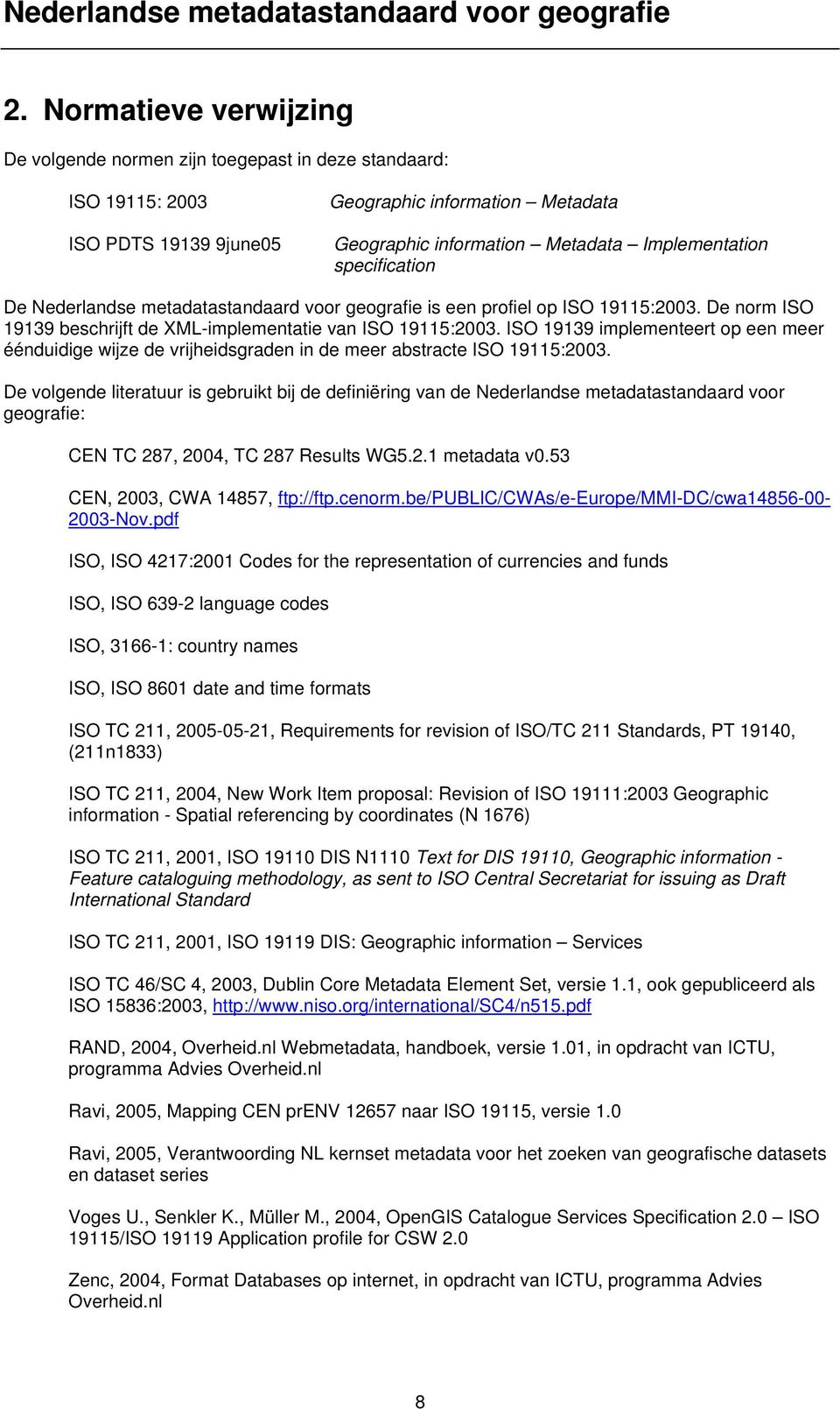 ISO 19139 implementeert op een meer éénduidige wijze de vrijheidsgraden in de meer abstracte ISO 19115:2003.