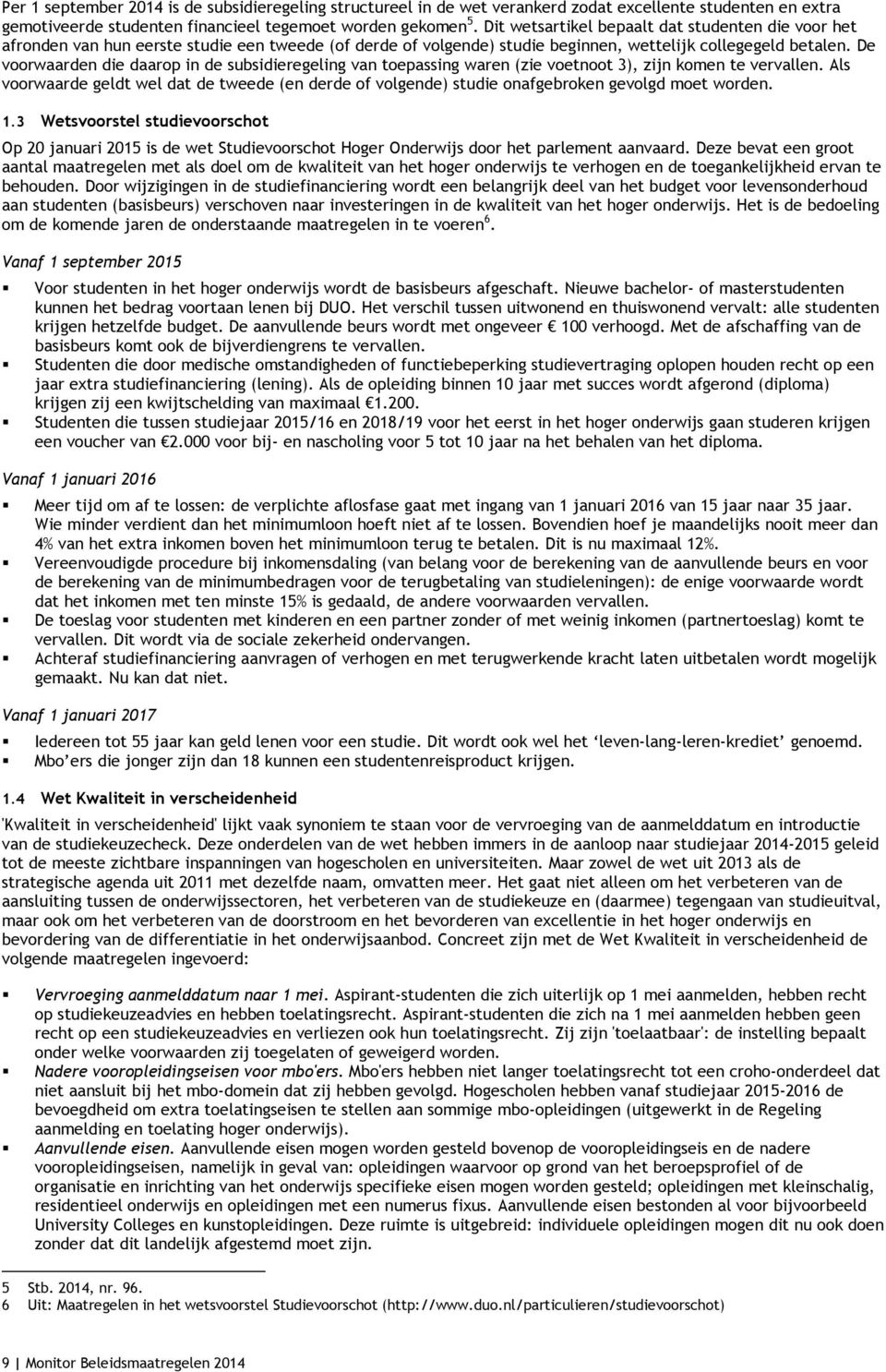 De voorwaarden die daarop in de subsidieregeling van toepassing waren (zie voetnoot 3), zijn komen te vervallen.