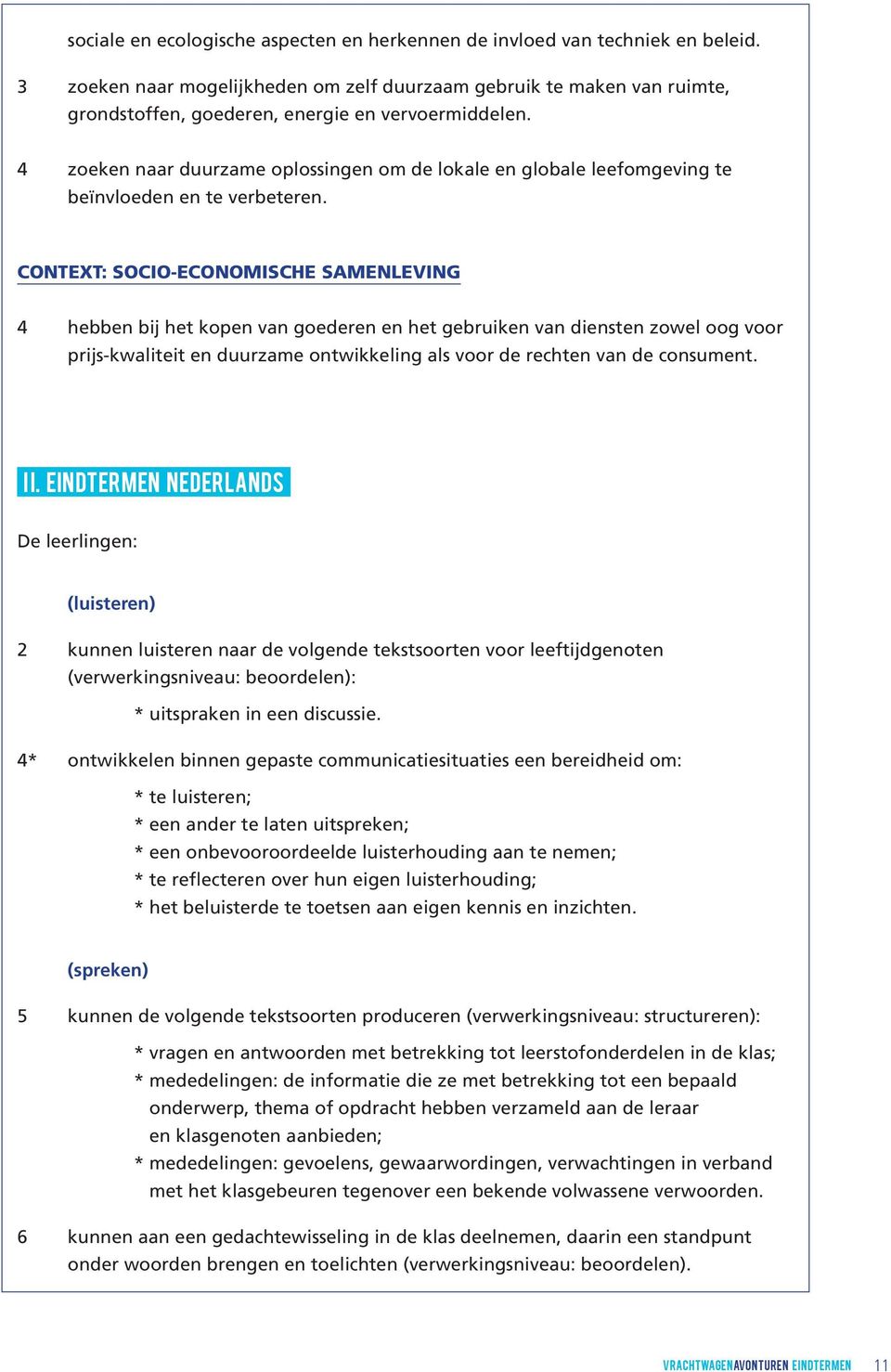 4 zoeken naar duurzame oplossingen om de lokale en globale leefomgeving te beïnvloeden en te verbeteren.