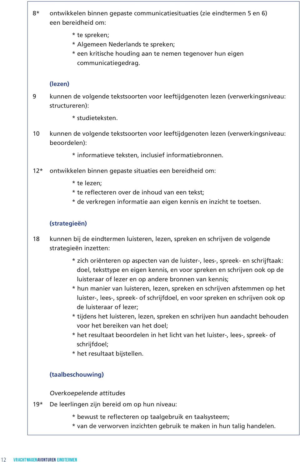 10 kunnen de volgende tekstsoorten voor leeftijdgenoten lezen (verwerkingsniveau: beoordelen): * informatieve teksten, inclusief informatiebronnen.