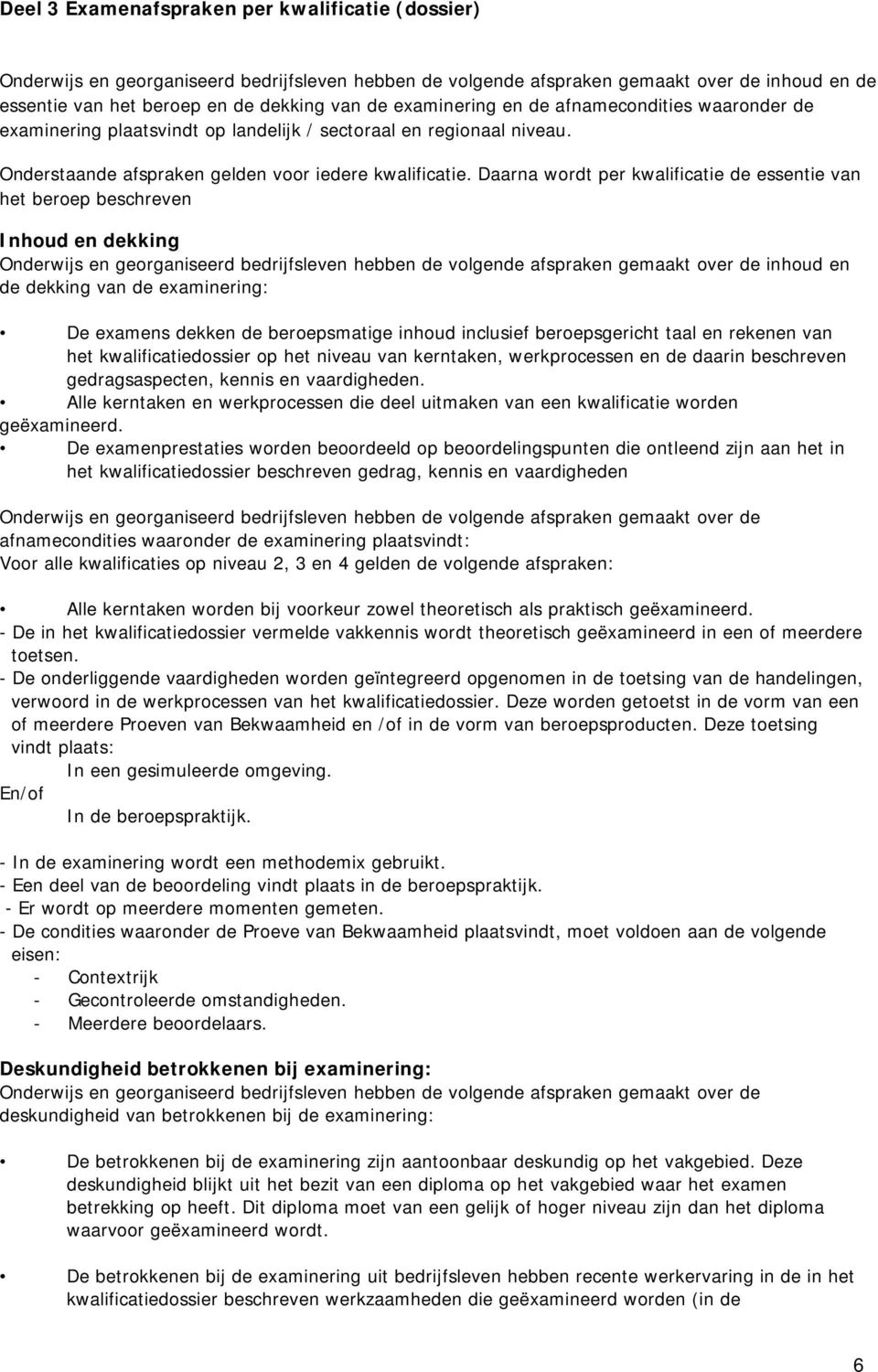 Daarna wordt per kwalificatie de essentie van het beroep beschreven Inhoud en dekking Onderwijs en georganiseerd bedrijfsleven hebben de volgende afspraken gemaakt over de inhoud en de dekking van de