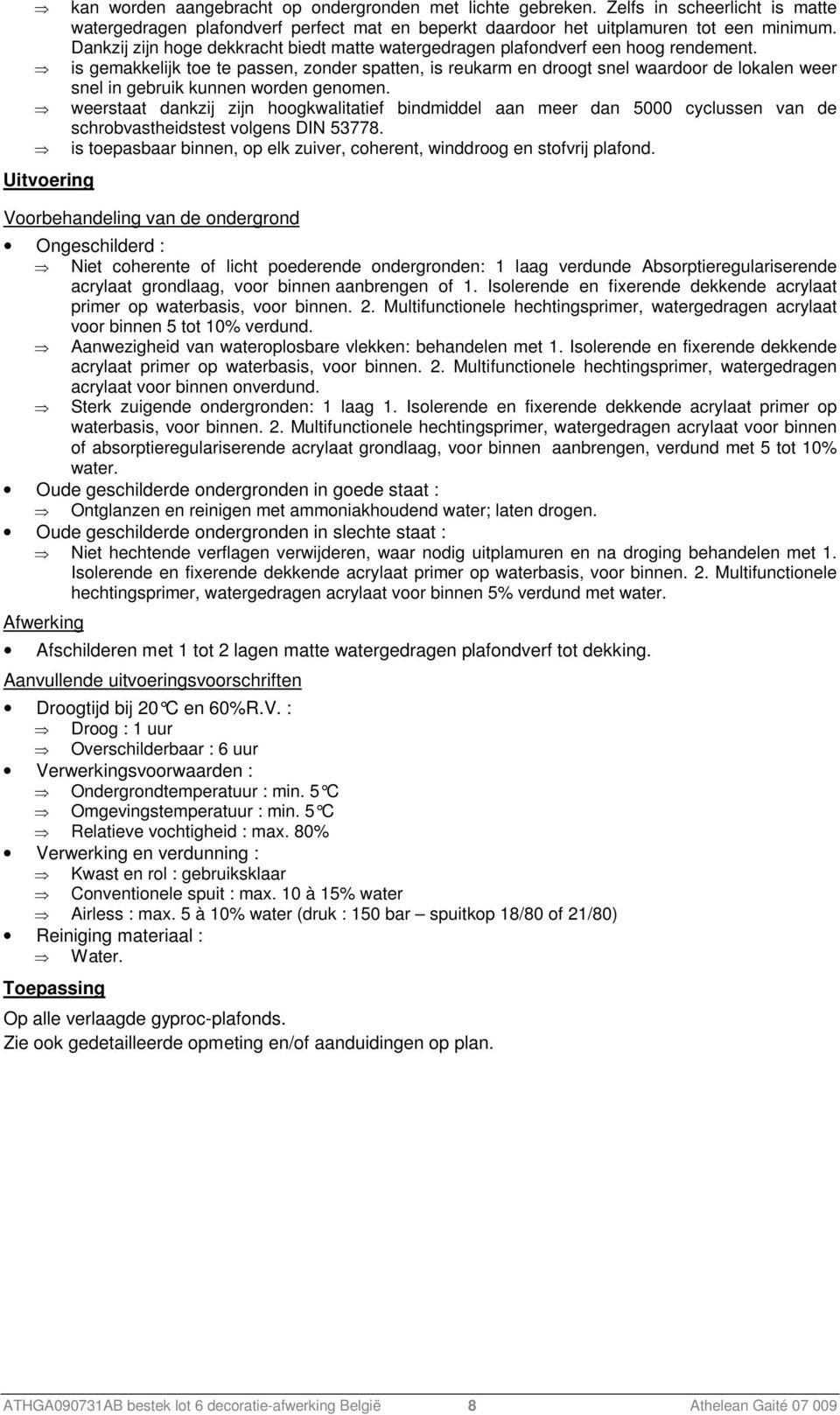 is gemakkelijk toe te passen, zonder spatten, is reukarm en droogt snel waardoor de lokalen weer snel in gebruik kunnen worden genomen.