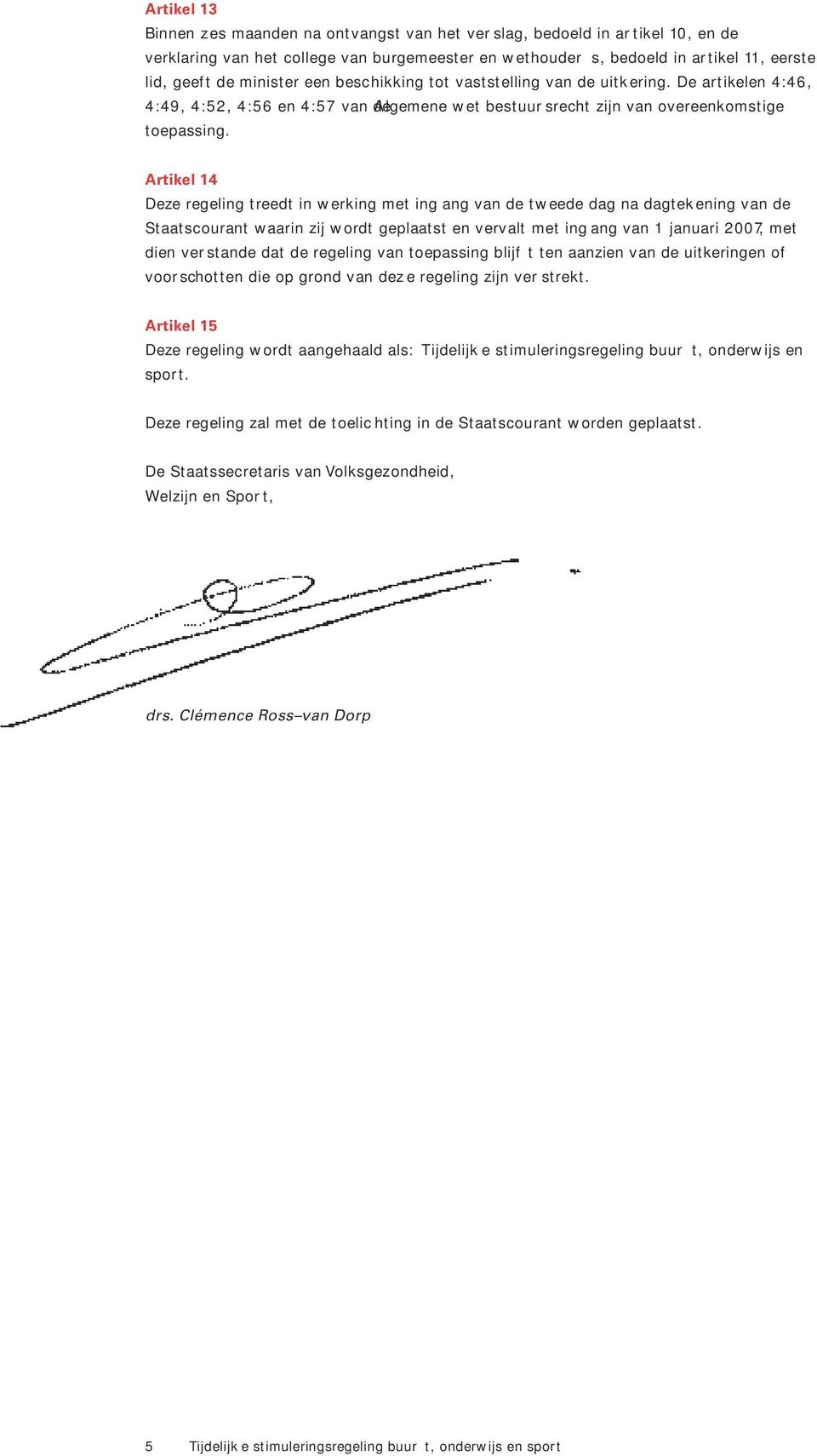 Artikel 14 Deze regeling treedt in werking met ing ang van de tweede dag na dagtekening van de Staatscourant waarin zij wordt geplaatst en vervalt met ing ang van 1 januari 2007, met dien ver stande