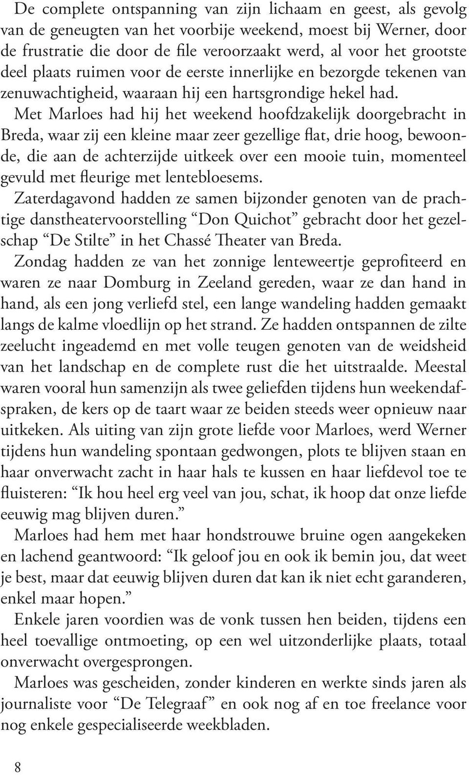 Met Marloes had hij het weekend hoofdzakelijk doorgebracht in Breda, waar zij een kleine maar zeer gezellige flat, drie hoog, bewoonde, die aan de achterzijde uitkeek over een mooie tuin, momenteel