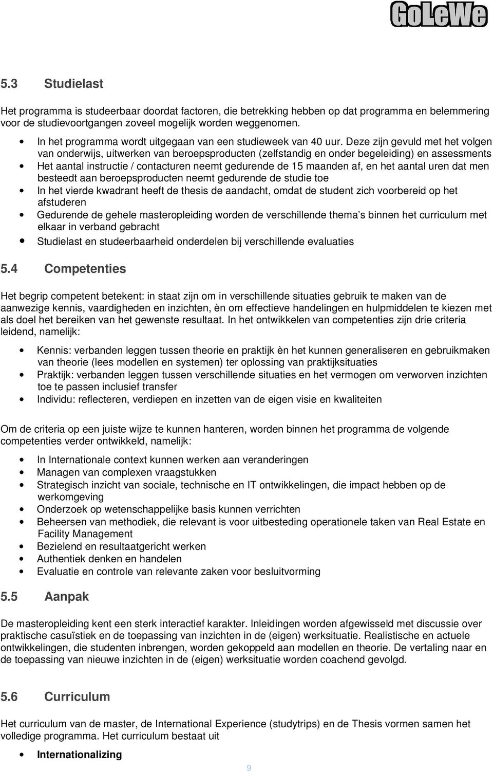 Deze zijn gevuld met het volgen van onderwijs, uitwerken van beroepsproducten (zelfstandig en onder begeleiding) en assessments Het aantal instructie / contacturen neemt gedurende de 15 maanden af,