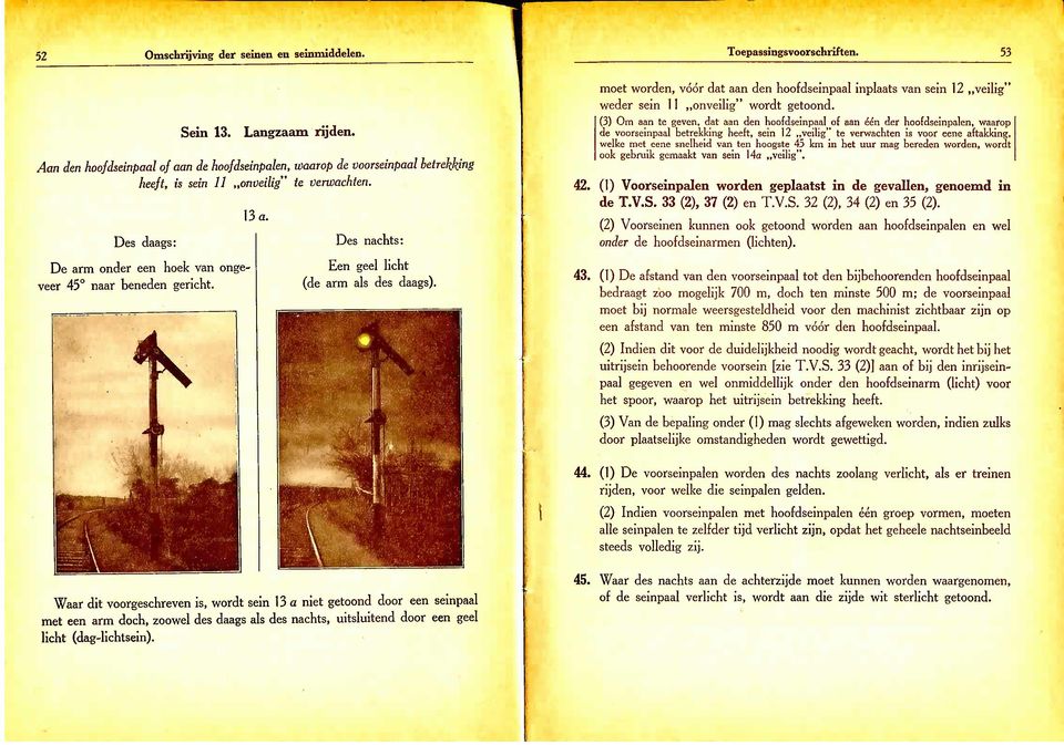 Een geel licht (de arm als des daags). moet worden, vóór dat aan den hoofdseinpaal inplaats van sein 12 veilig" weder sein 11 onveilig" wordt getoond.