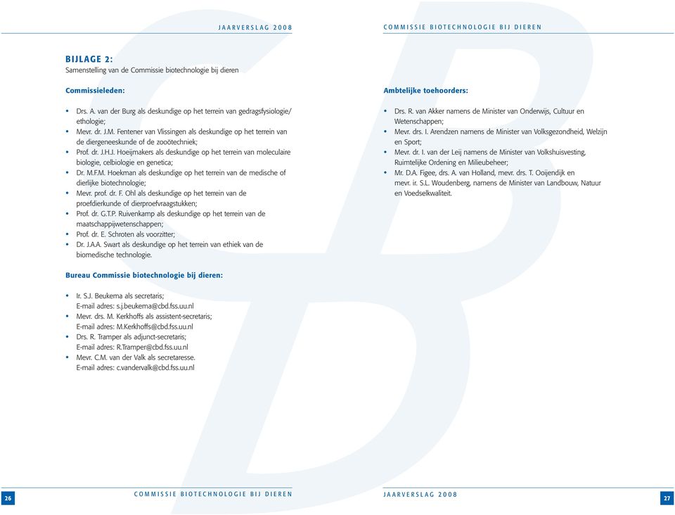 M.F.M. Hoekman als deskundige op het terrein van de medische of dierlijke biotechnologie; Mevr. prof. dr. F. Ohl als deskundige op het terrein van de proefdierkunde of dierproefvraagstukken; Prof. dr. G.