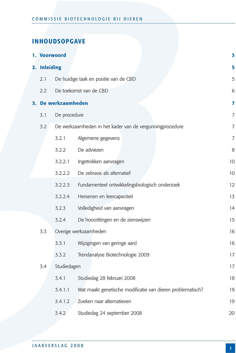 2.2.4 Hersenen en leercapaciteit 13 3.2.3 Volledigheid van aanvragen 14 3.2.4 De hoorzittingen en de zienswijzen 15 3.3 Overige werkzaamheden 16 3.3.1 Wijzigingen van geringe aard 16 3.3.2 Trendanalyse Biotechnologie 2009 17 3.