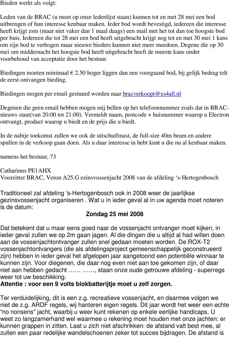 Iedereen die tot 28 mei een bod heeft uitgebracht krijgt nog tot en met 30 mei 1 kans om zijn bod te verhogen maar nieuwe bieders kunnen niet meer meedoen.