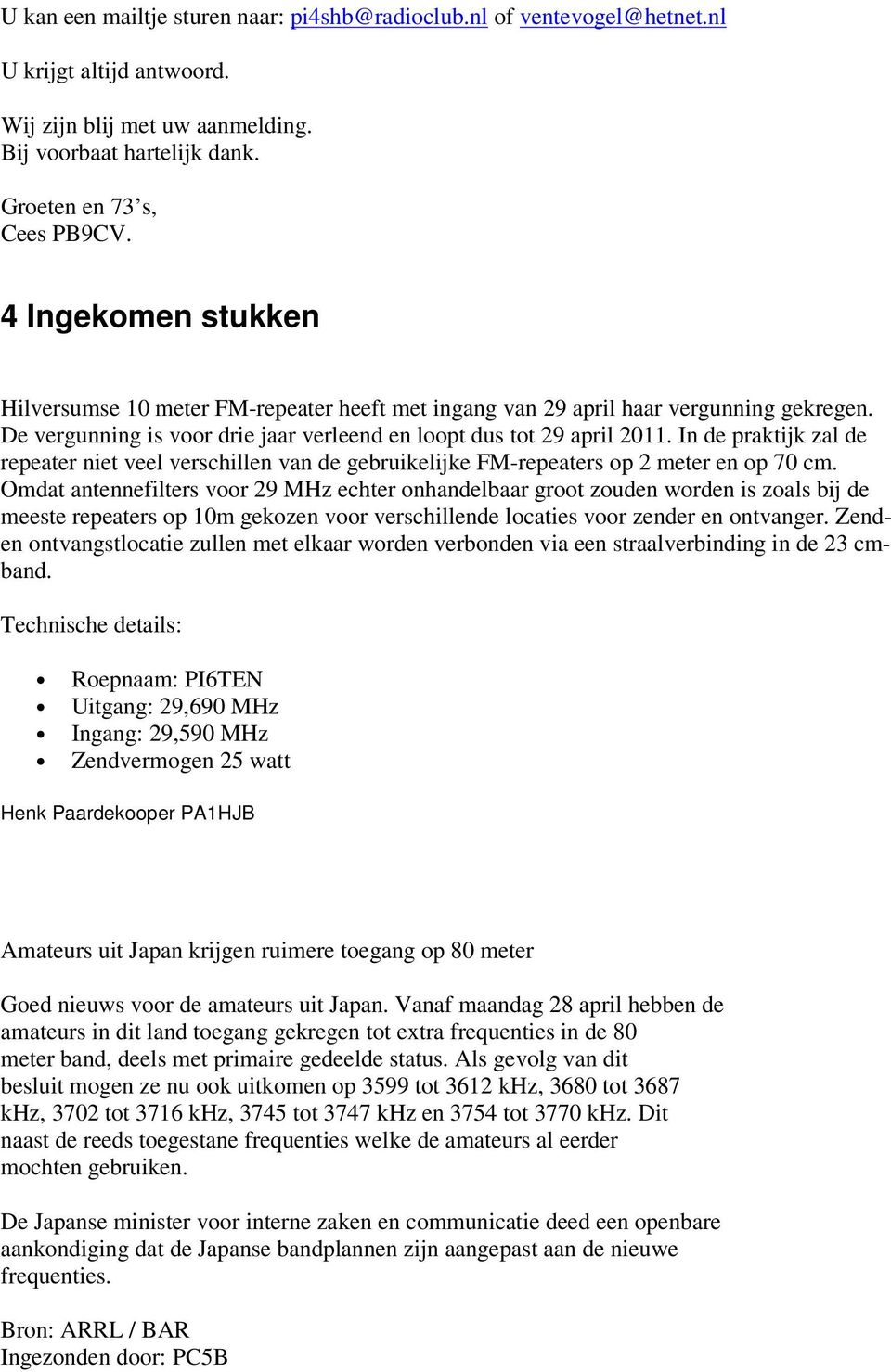 In de praktijk zal de repeater niet veel verschillen van de gebruikelijke FM-repeaters op 2 meter en op 70 cm.