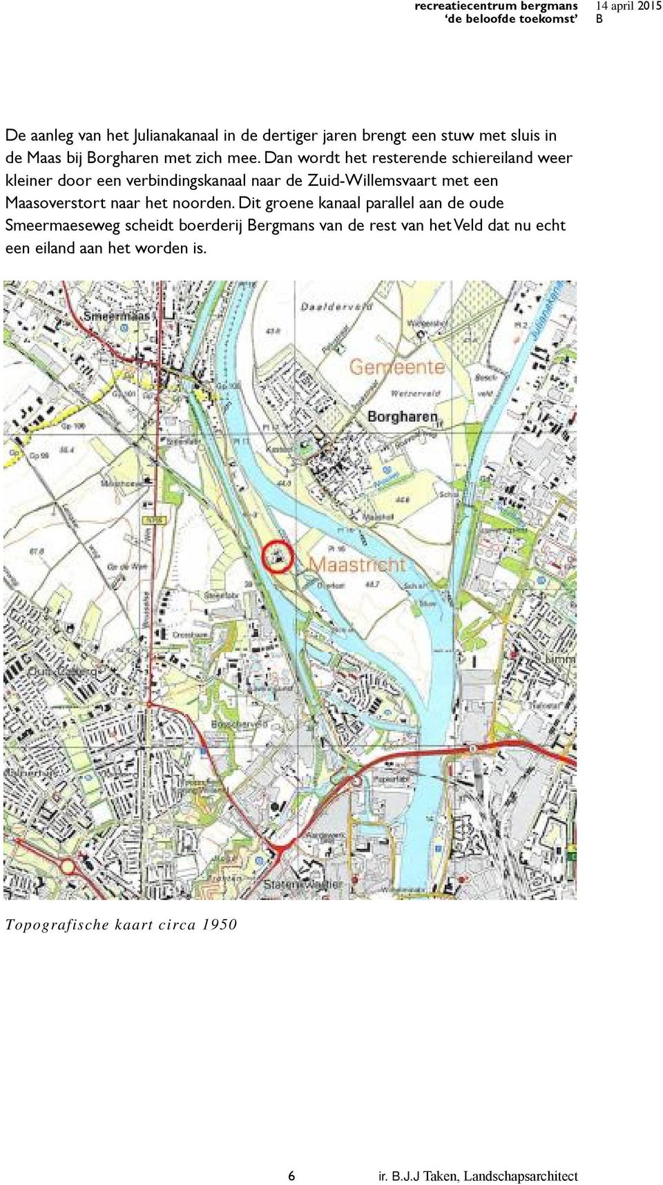 Dan wordt het resterende schiereiland weer kleiner door een verbindingskanaal naar de Zuid-Willemsvaart met een Maasoverstort naar het