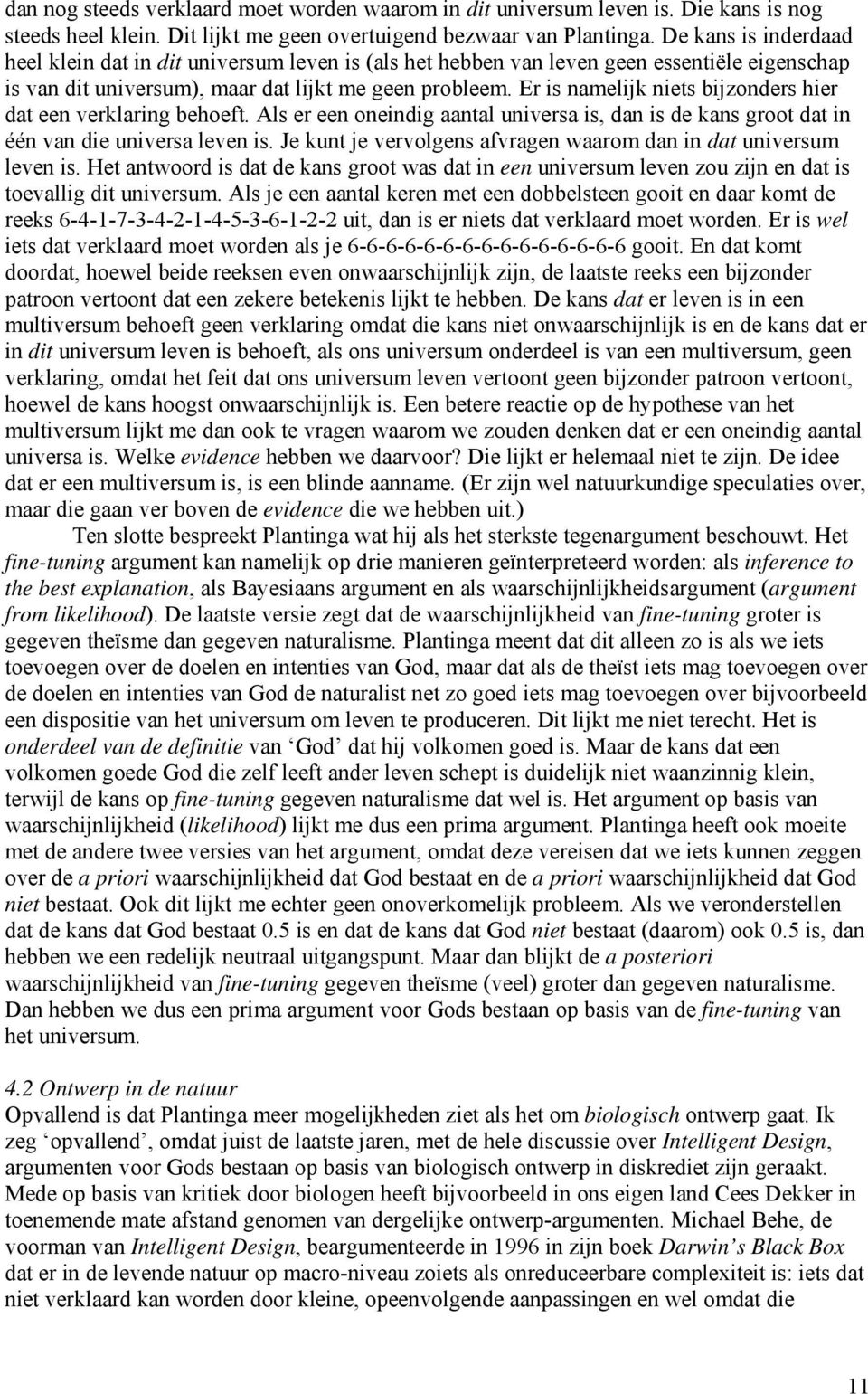 Er is namelijk niets bijzonders hier dat een verklaring behoeft. Als er een oneindig aantal universa is, dan is de kans groot dat in één van die universa leven is.