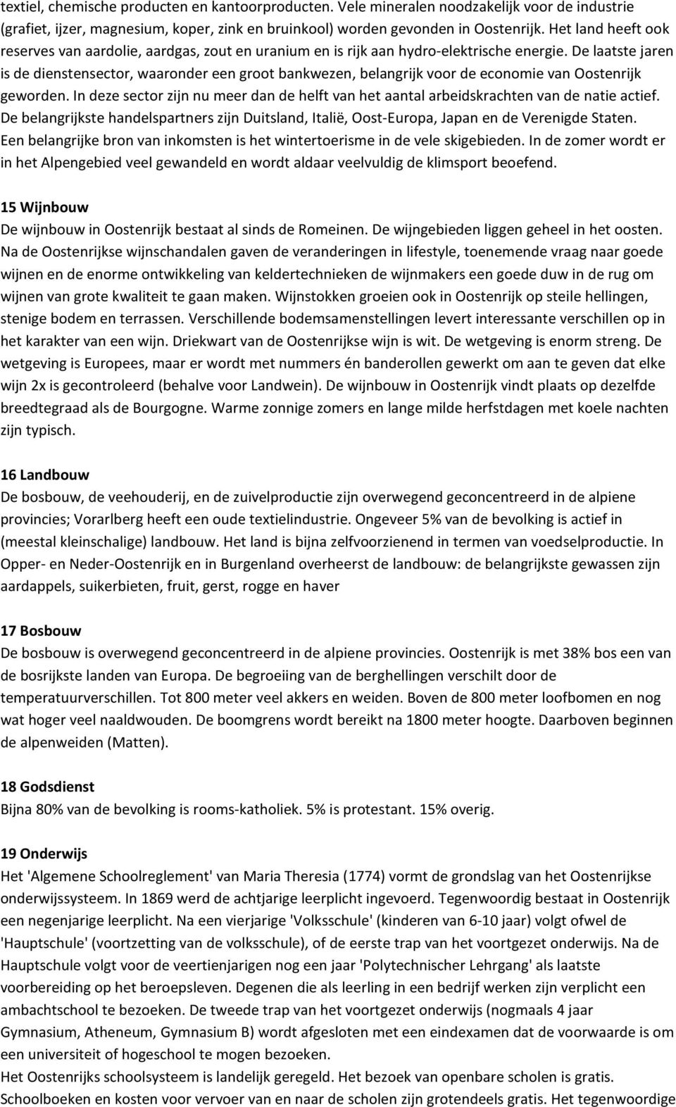 De laatste jaren is de dienstensector, waaronder een groot bankwezen, belangrijk voor de economie van Oostenrijk geworden.