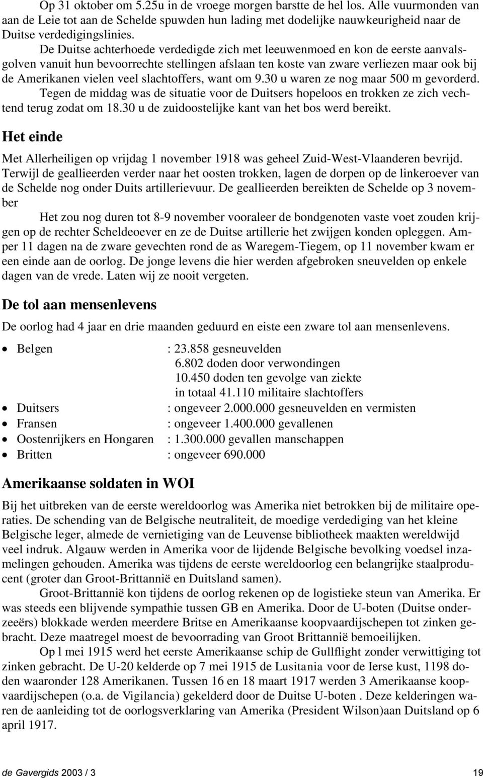 slachtoffers, want om 9.30 u waren ze nog maar 500 m gevorderd. Tegen de middag was de situatie voor de Duitsers hopeloos en trokken ze zich vechtend terug zodat om 18.