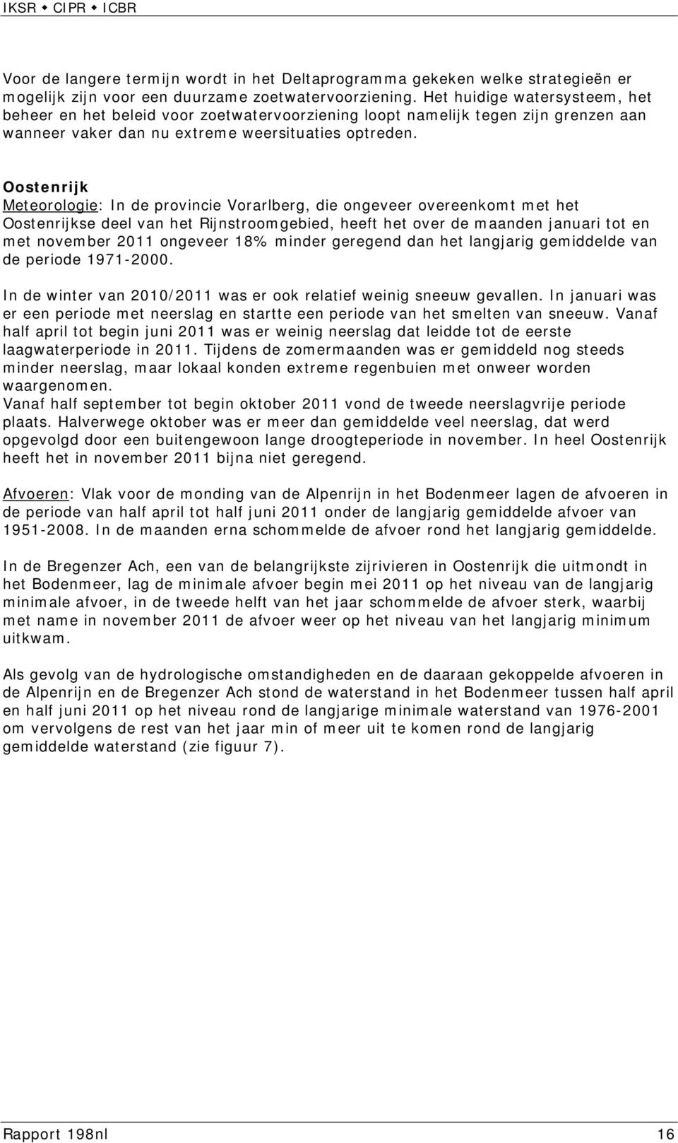 Oostenrijk Meteorologie: In de provincie Vorarlberg, die ongeveer overeenkomt met het Oostenrijkse deel van het Rijnstroomgebied, heeft het over de maanden januari tot en met november 2011 ongeveer