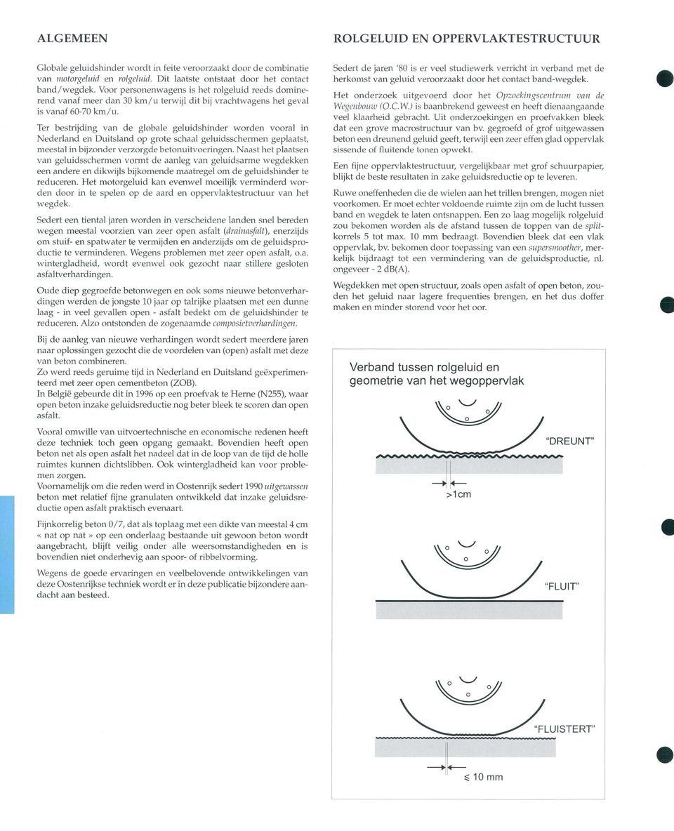 Sedert de jaren '80 is er veel studiewerk verricht in verband met de herkomst van geluid veroorzaakt door het contact band-wegdek.