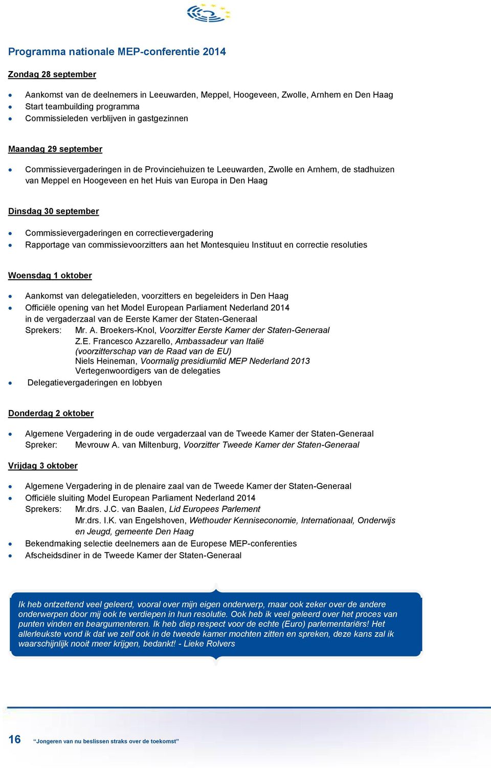 Dinsdag 30 september Commissievergaderingen en correctievergadering Rapportage van commissievoorzitters aan het Montesquieu Instituut en correctie resoluties Woensdag 1 oktober Aankomst van