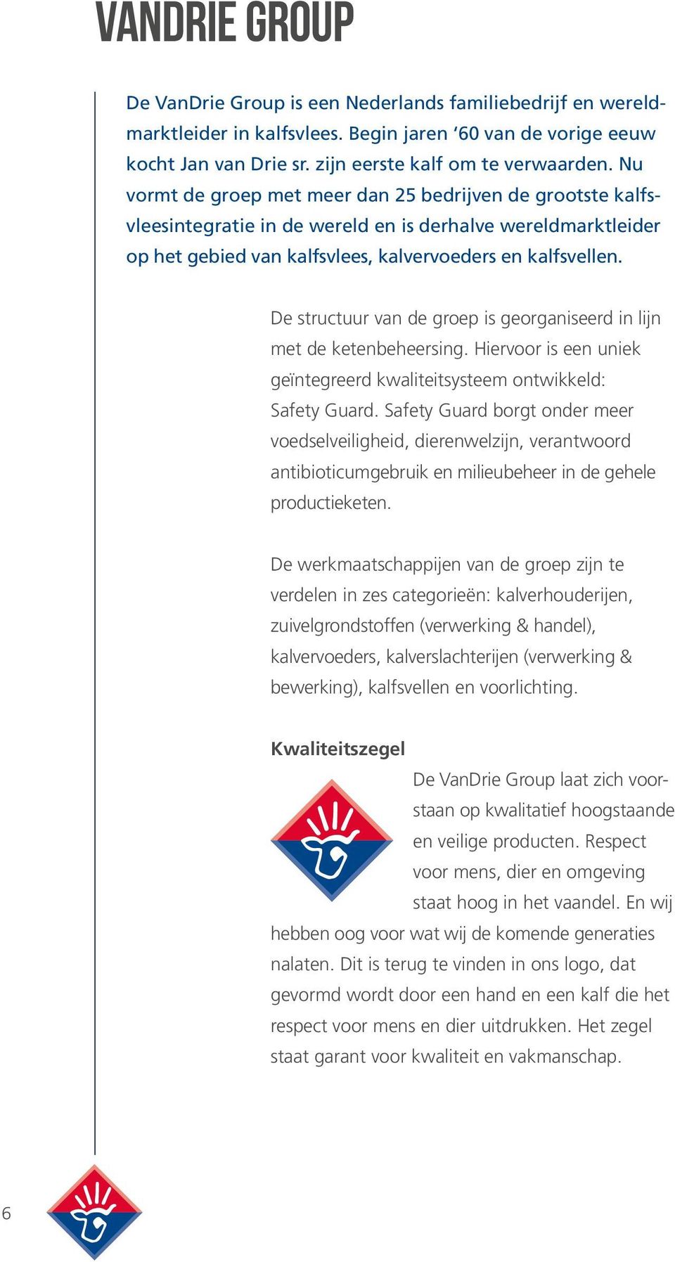 De structuur van de groep is georganiseerd in lijn met de ketenbeheersing. Hiervoor is een uniek geïntegreerd kwaliteitsysteem ontwikkeld: Safety Guard.