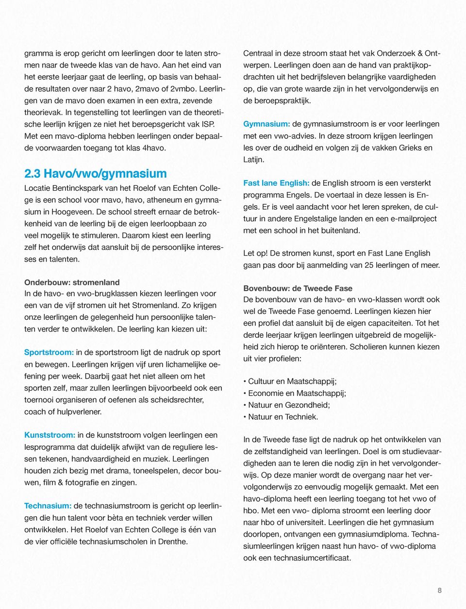 In tegenstelling tot leerlingen van de theoretische leerlijn krijgen ze niet het beroepsgericht vak ISP. Met een mavo-diploma hebben leerlingen onder bepaalde voorwaarden toegang tot klas 4havo. 2.