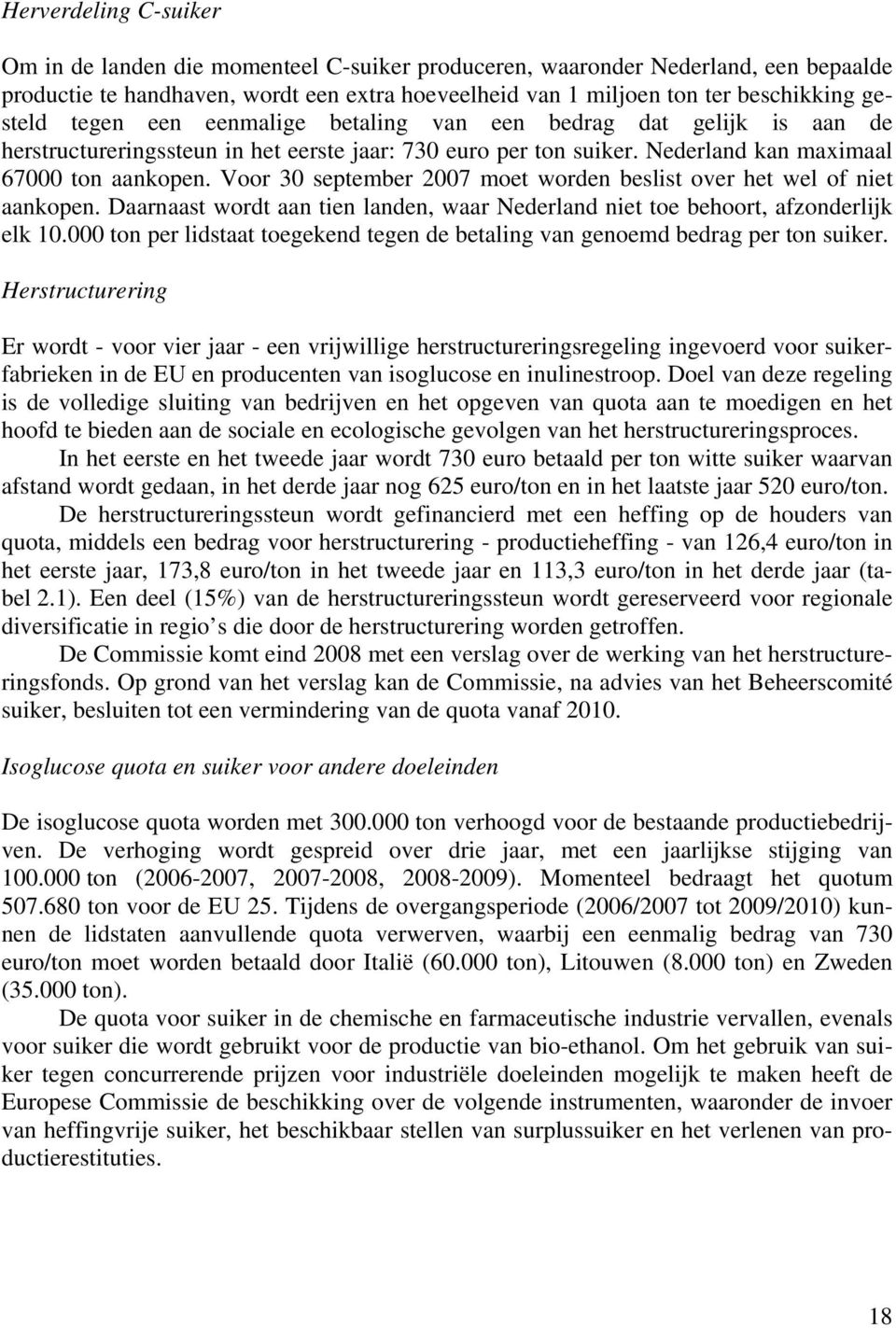 Voor 30 september 2007 moet worden beslist over het wel of niet aankopen. Daarnaast wordt aan tien landen, waar Nederland niet toe behoort, afzonderlijk elk 10.