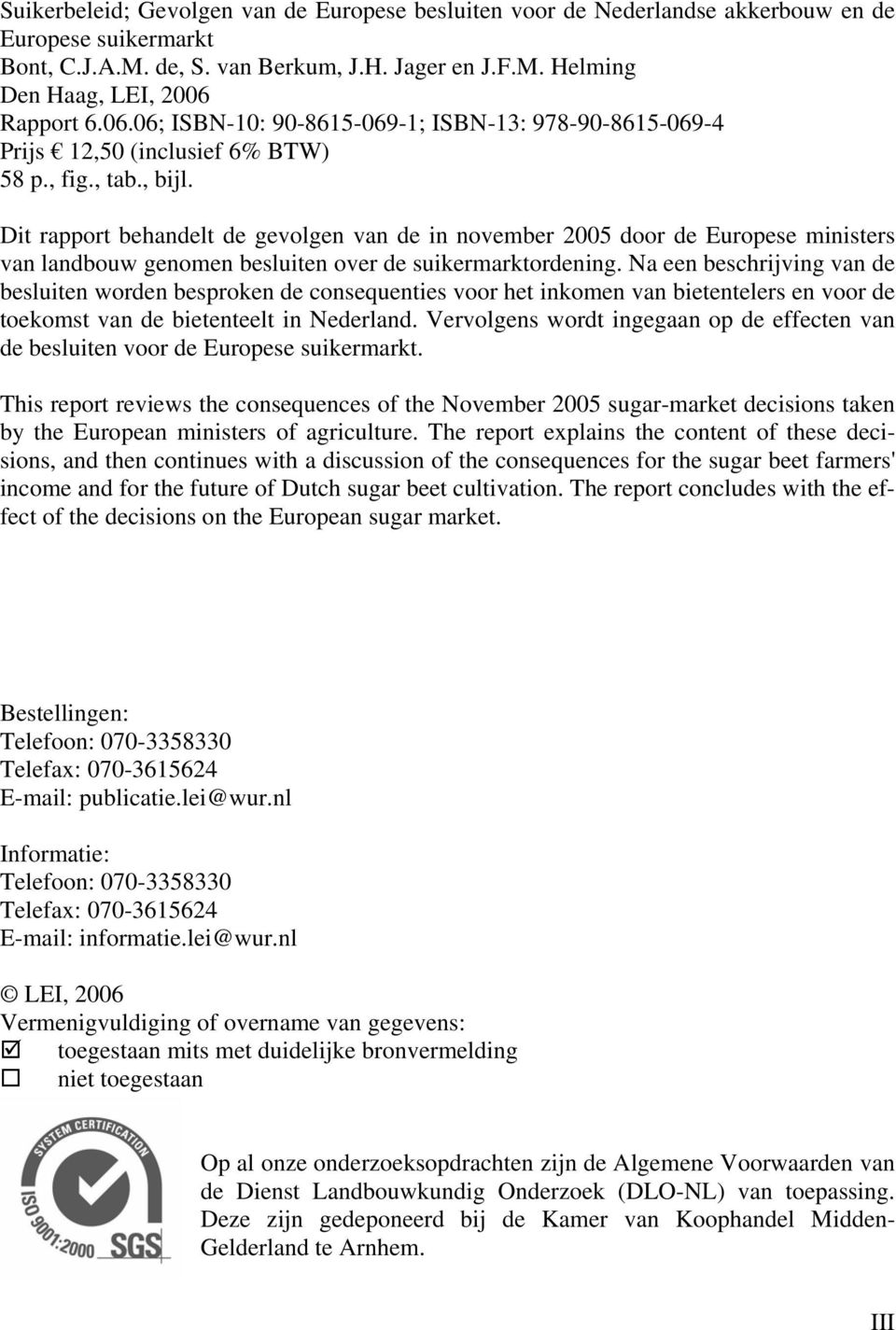 Dit rapport behandelt de gevolgen van de in november 2005 door de Europese ministers van landbouw genomen besluiten over de suikermarktordening.