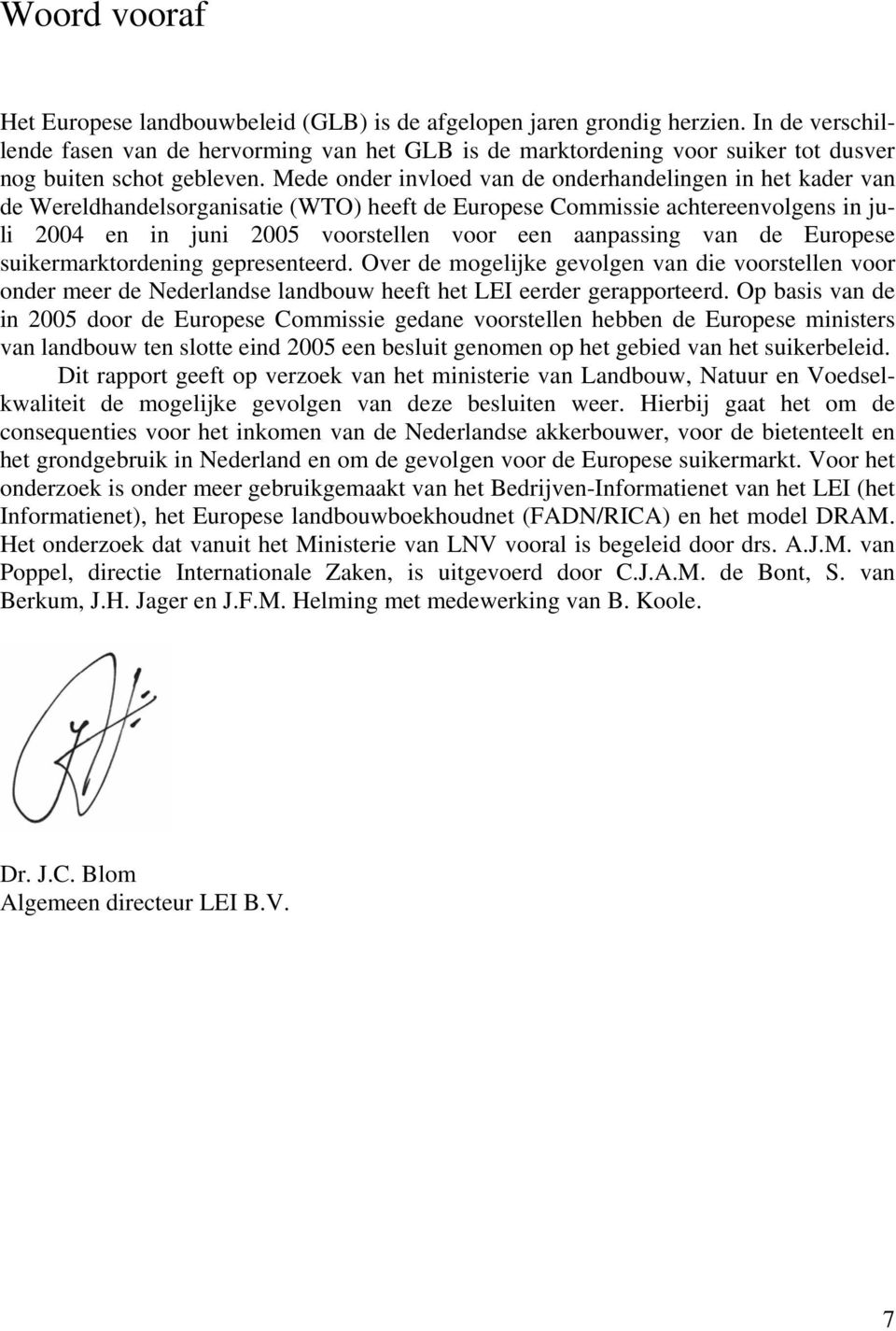 Mede onder invloed van de onderhandelingen in het kader van de Wereldhandelsorganisatie (WTO) heeft de Europese Commissie achtereenvolgens in juli 2004 en in juni 2005 voorstellen voor een aanpassing