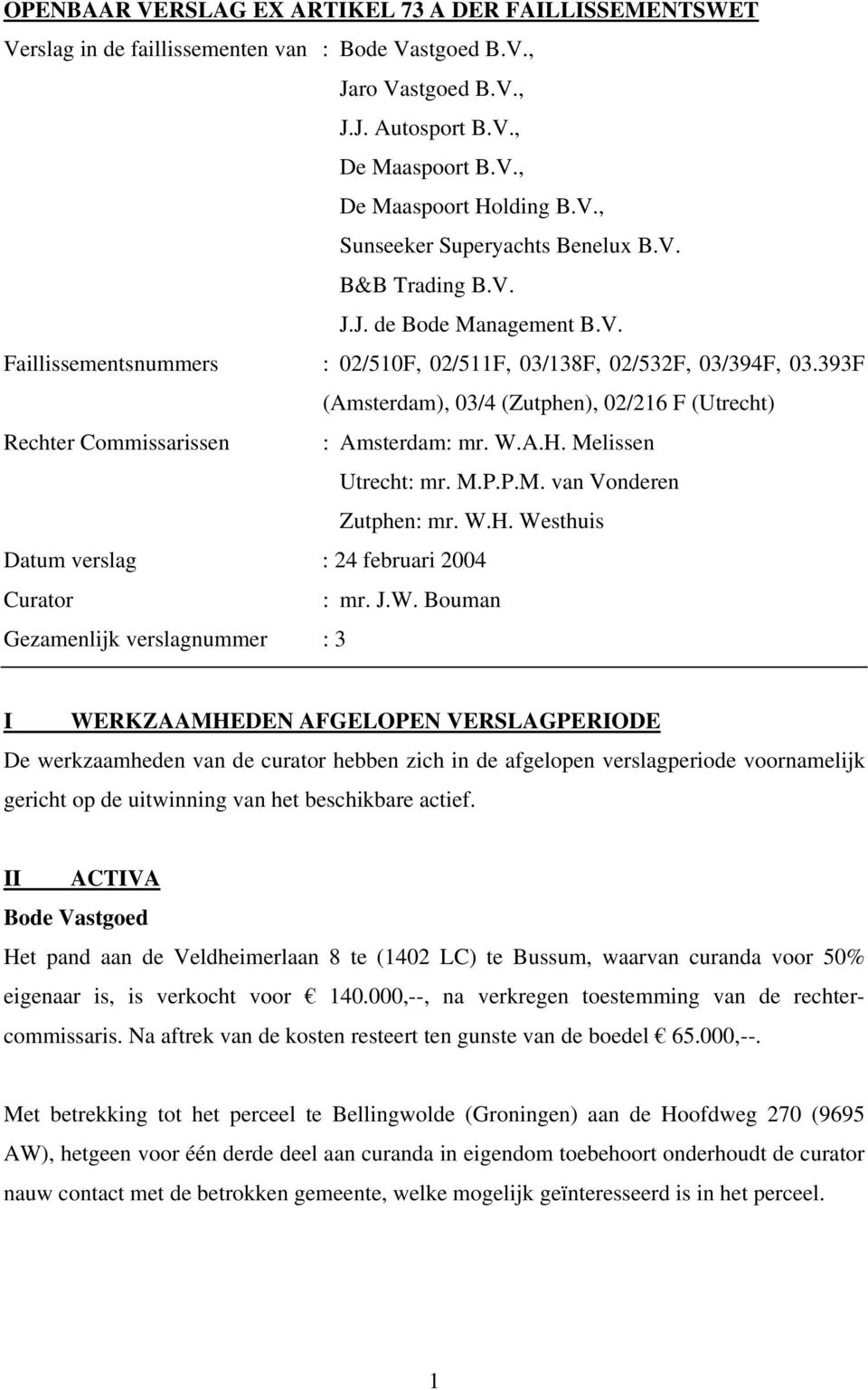 393F (Amsterdam), 03/4 (Zutphen), 02/216 F (Utrecht) Rechter Commissarissen : Amsterdam: mr. W.A.H. Melissen Utrecht: mr. M.P.P.M. van Vonderen Zutphen: mr. W.H. Westhuis Datum verslag : 24 februari 2004 Curator : mr.