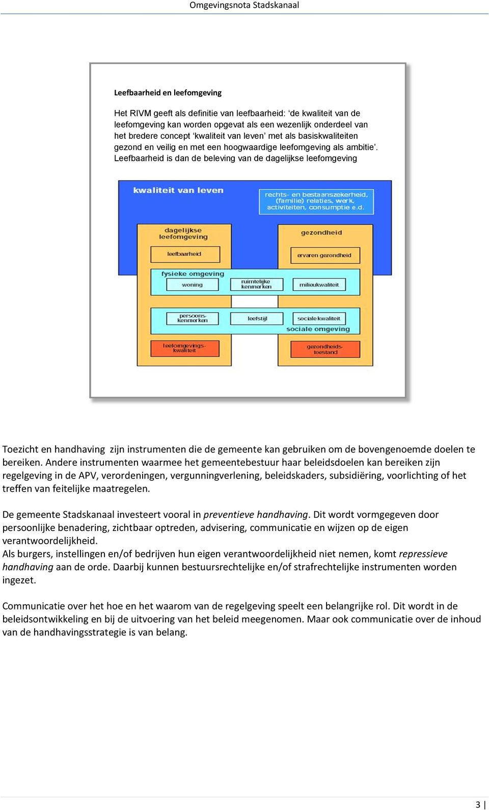 Leefbaarheid is dan de beleving van de dagelijkse leefomgeving Toezicht en handhaving zijn instrumenten die de gemeente kan gebruiken om de bovengenoemde doelen te bereiken.