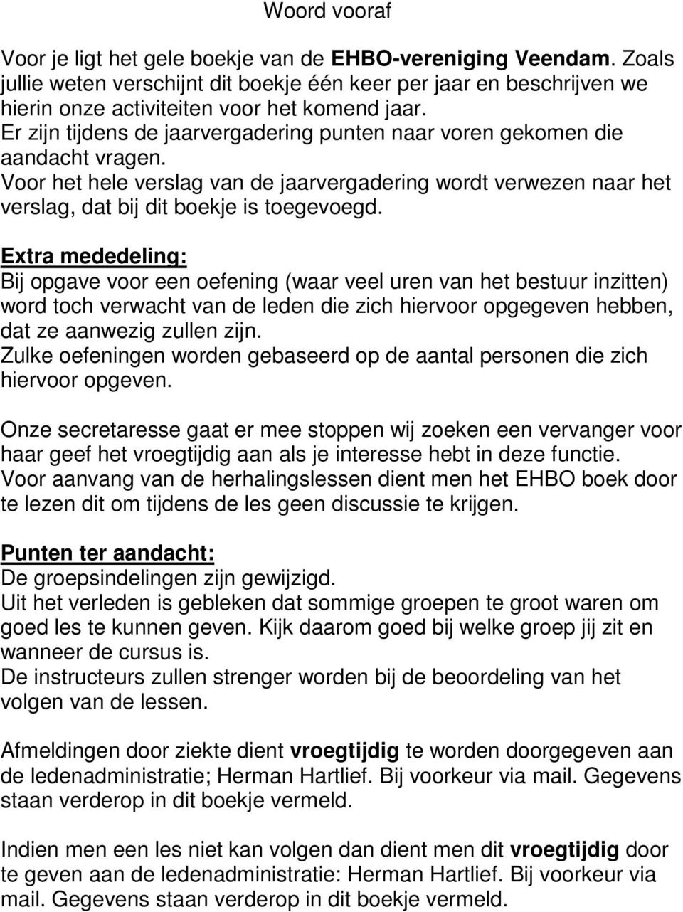 Extra mededeling: Bij opgave voor een oefening (waar veel uren van het bestuur inzitten) word toch verwacht van de leden die zich hiervoor opgegeven hebben, dat ze aanwezig zullen zijn.