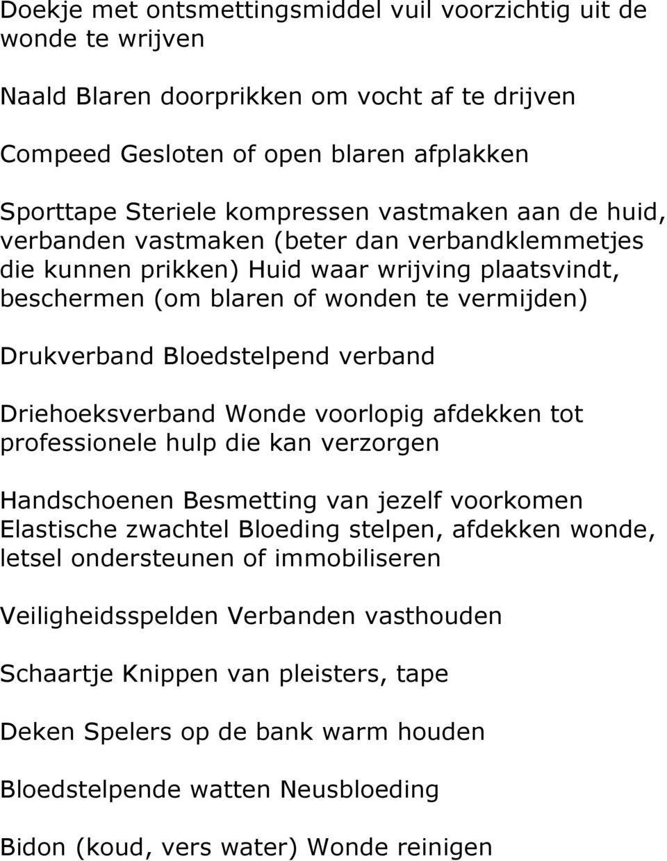 verband Driehoeksverband Wonde voorlopig afdekken tot professionele hulp die kan verzorgen Handschoenen Besmetting van jezelf voorkomen Elastische zwachtel Bloeding stelpen, afdekken wonde, letsel